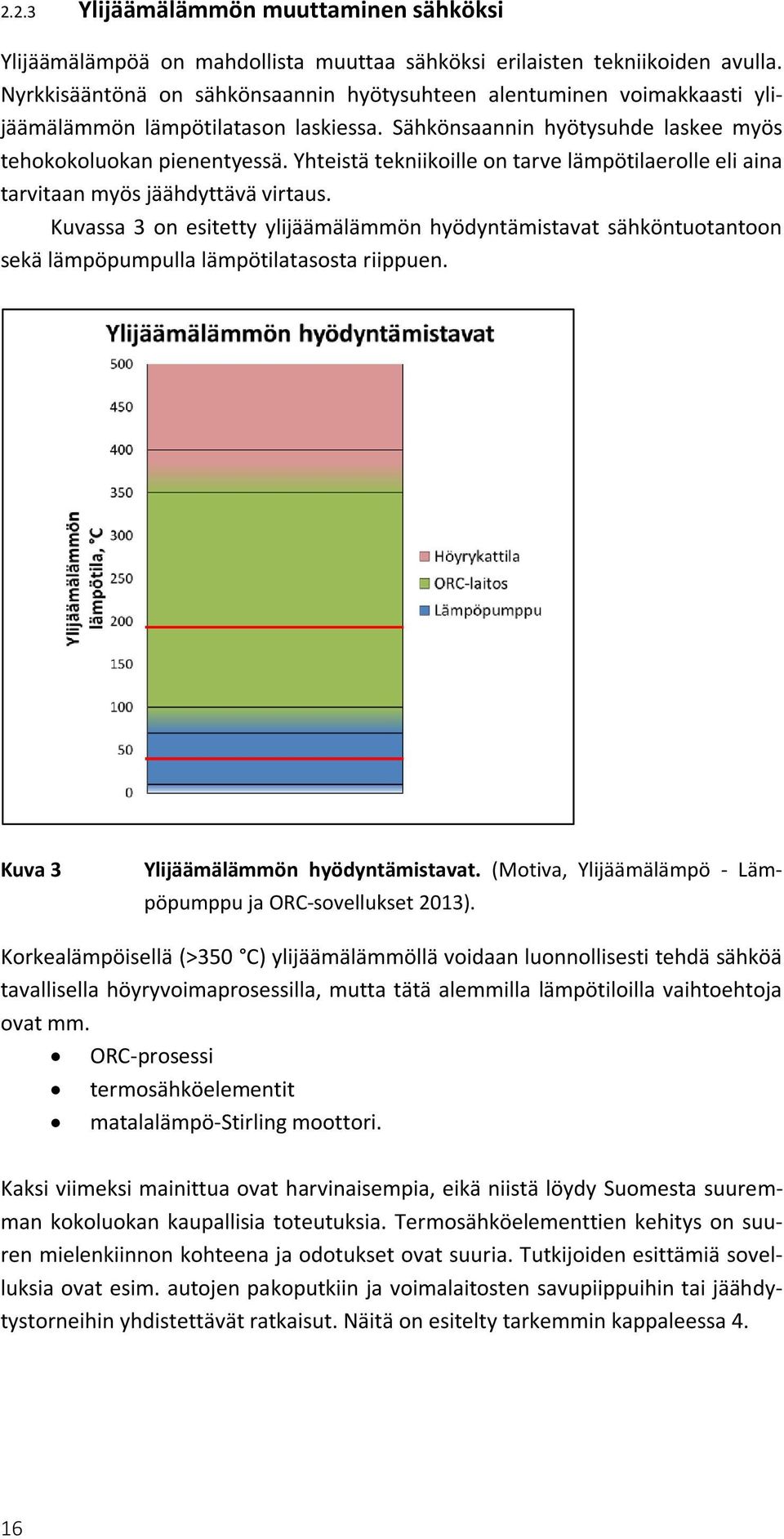 Yhteistä tekniikoille on tarve lämpötilaerolle eli aina tarvitaan myös jäähdyttävä virtaus.