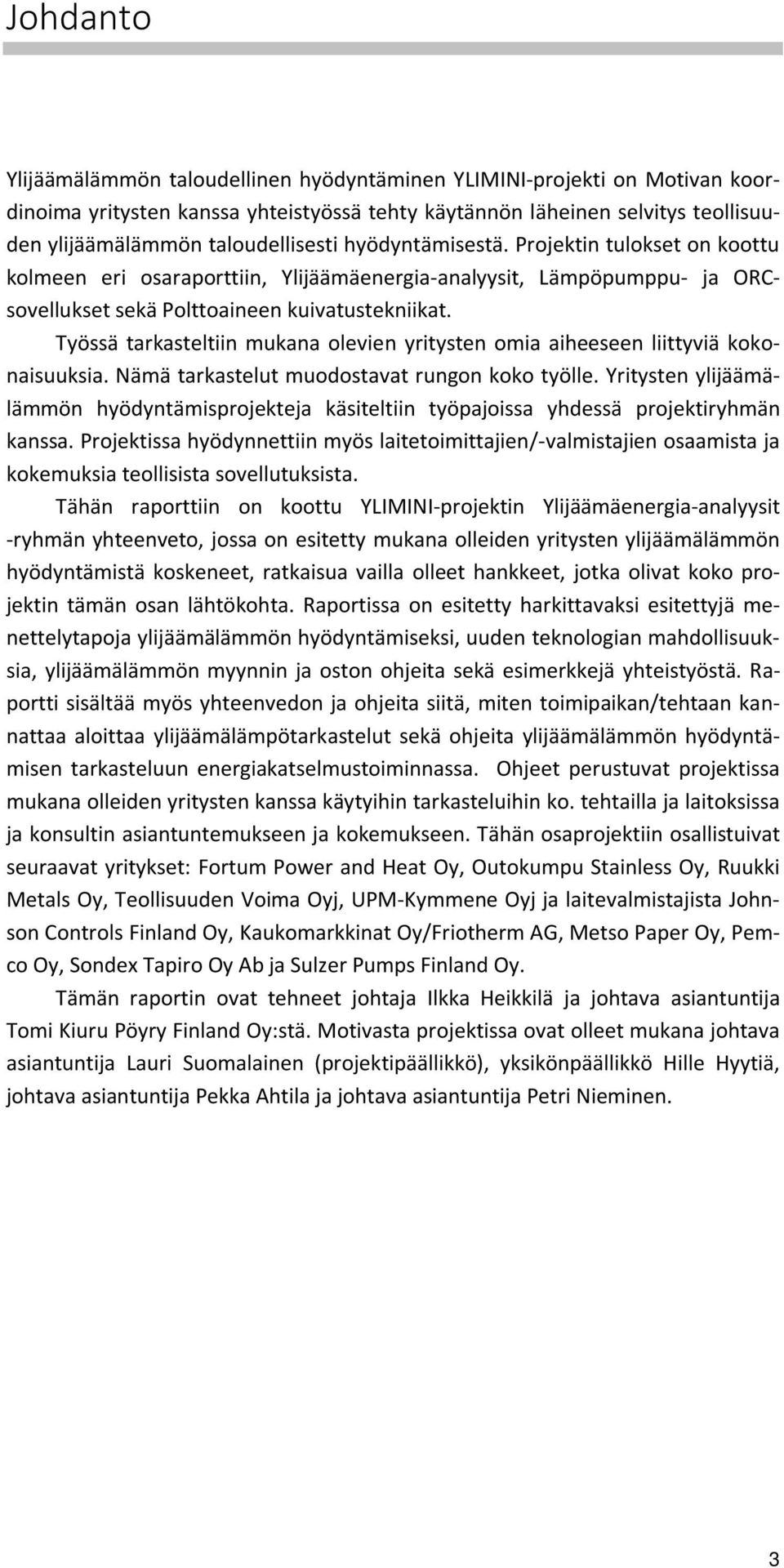 Työssä tarkasteltiin mukana olevien yritysten omia aiheeseen liittyviä kokonaisuuksia. Nämä tarkastelut muodostavat rungon koko työlle.