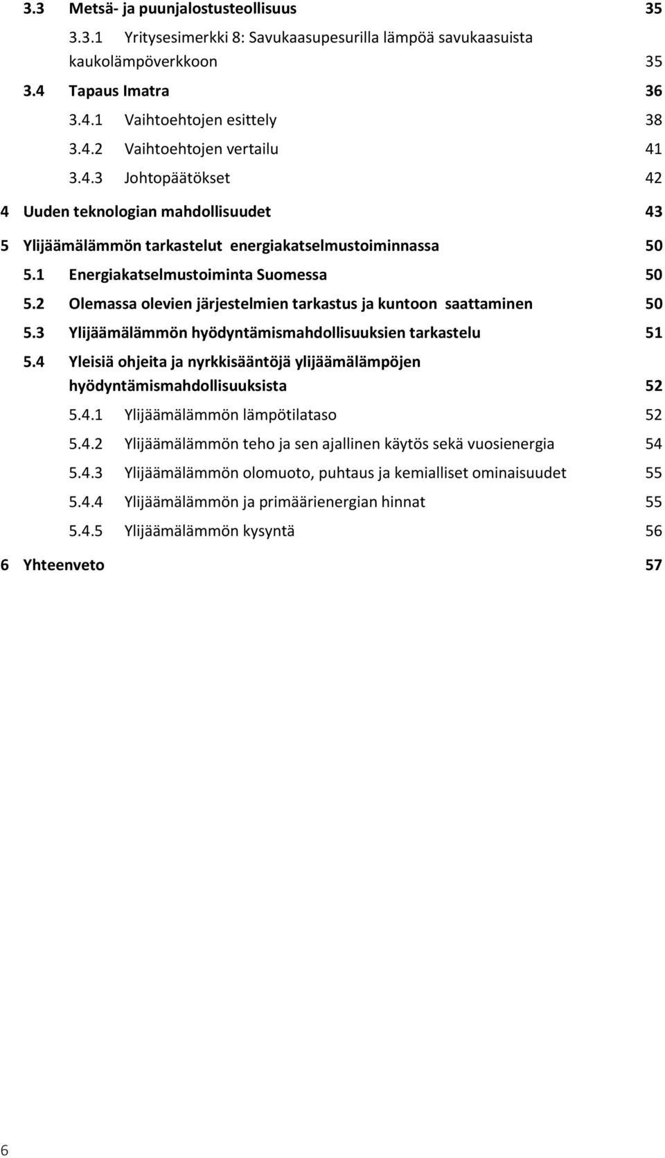 2 Olemassa olevien järjestelmien tarkastus ja kuntoon saattaminen 50 5.3 Ylijäämälämmön hyödyntämismahdollisuuksien tarkastelu 51 5.