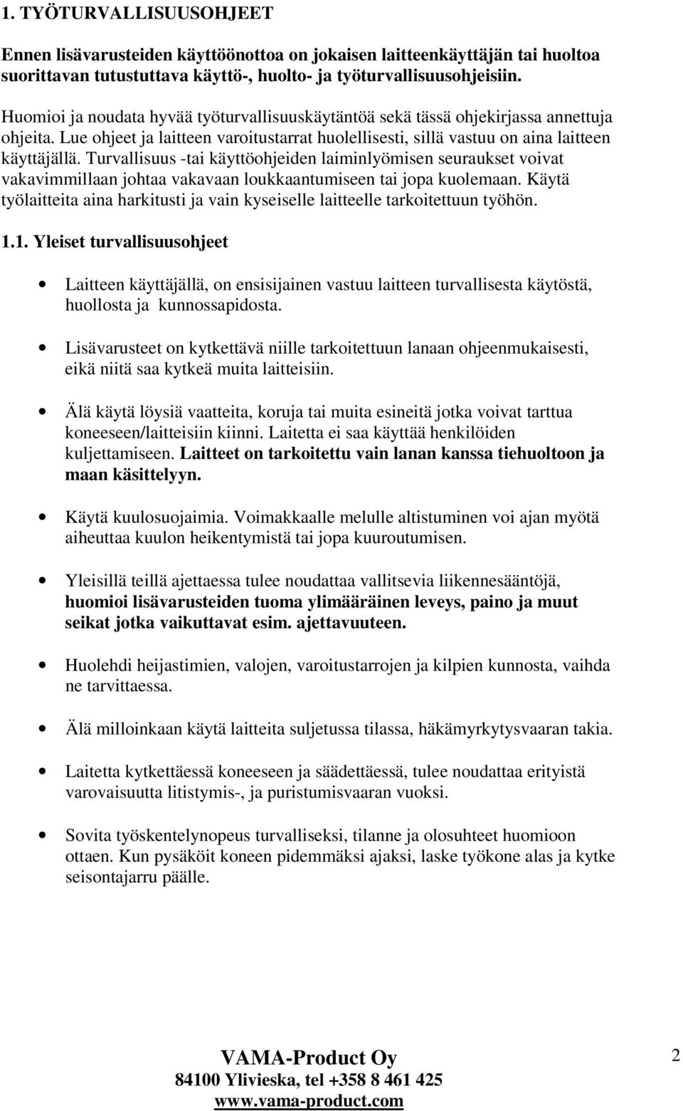 Turvallisuus -tai käyttöohjeiden laiminlyömisen seuraukset voivat vakavimmillaan johtaa vakavaan loukkaantumiseen tai jopa kuolemaan.