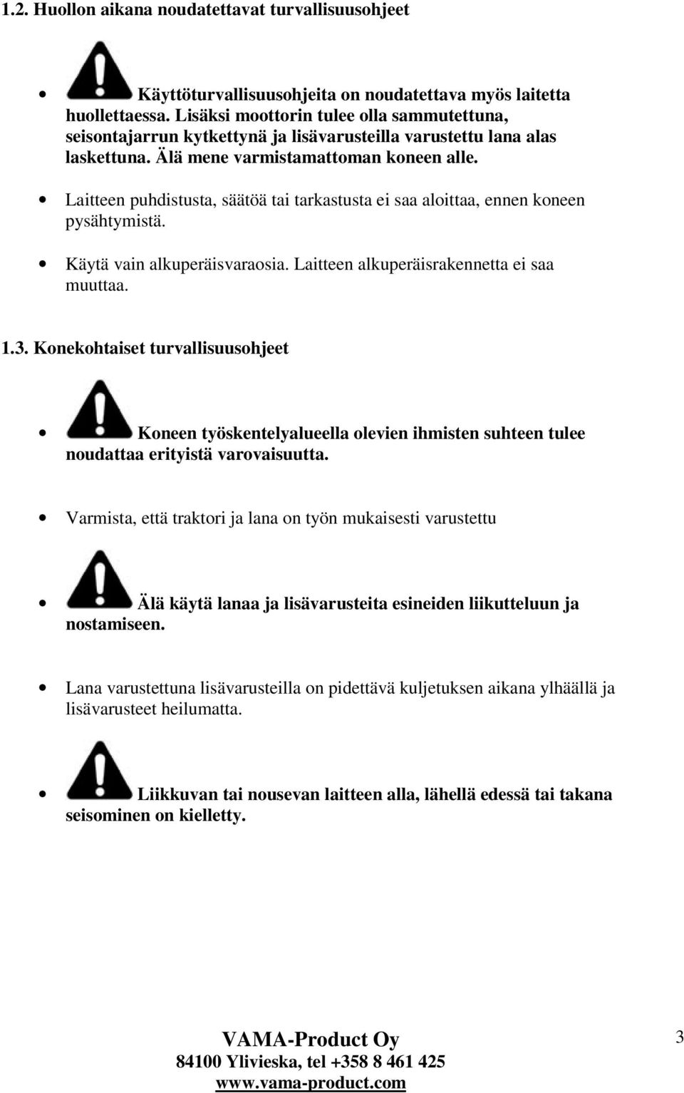 Laitteen puhdistusta, säätöä tai tarkastusta ei saa aloittaa, ennen koneen pysähtymistä. Käytä vain alkuperäisvaraosia. Laitteen alkuperäisrakennetta ei saa muuttaa. 1.3.