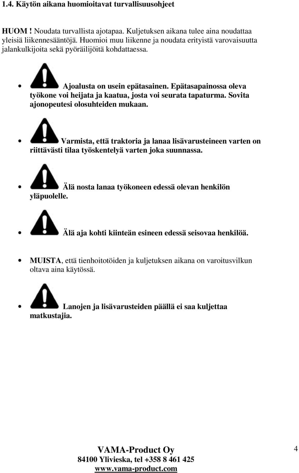 Epätasapainossa oleva työkone voi heijata ja kaatua, josta voi seurata tapaturma. Sovita ajonopeutesi olosuhteiden mukaan.