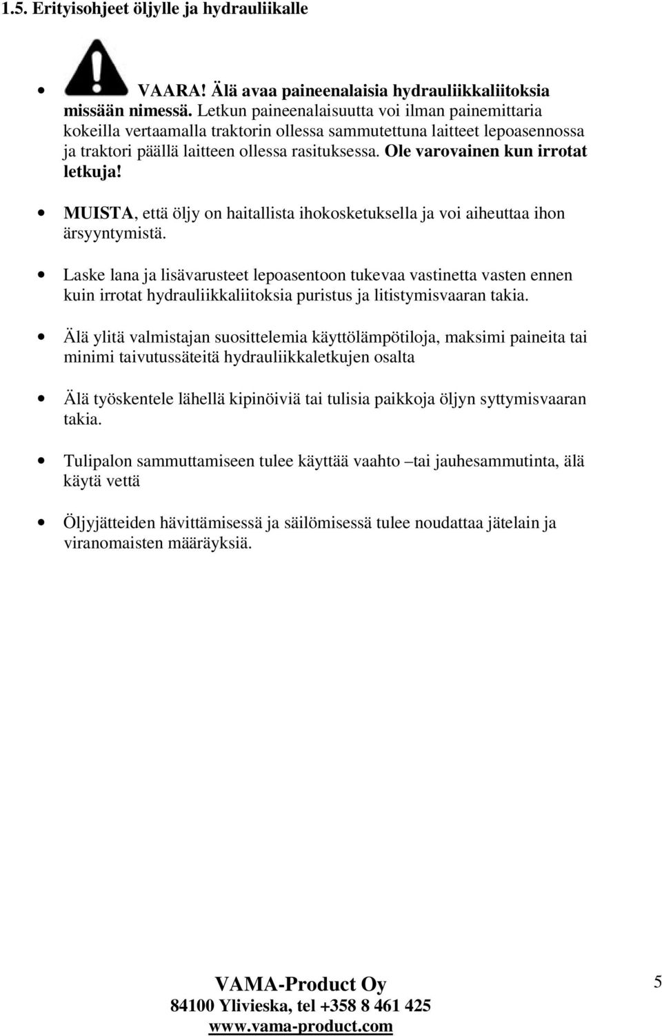 Ole varovainen kun irrotat letkuja! MUISTA, että öljy on haitallista ihokosketuksella ja voi aiheuttaa ihon ärsyyntymistä.