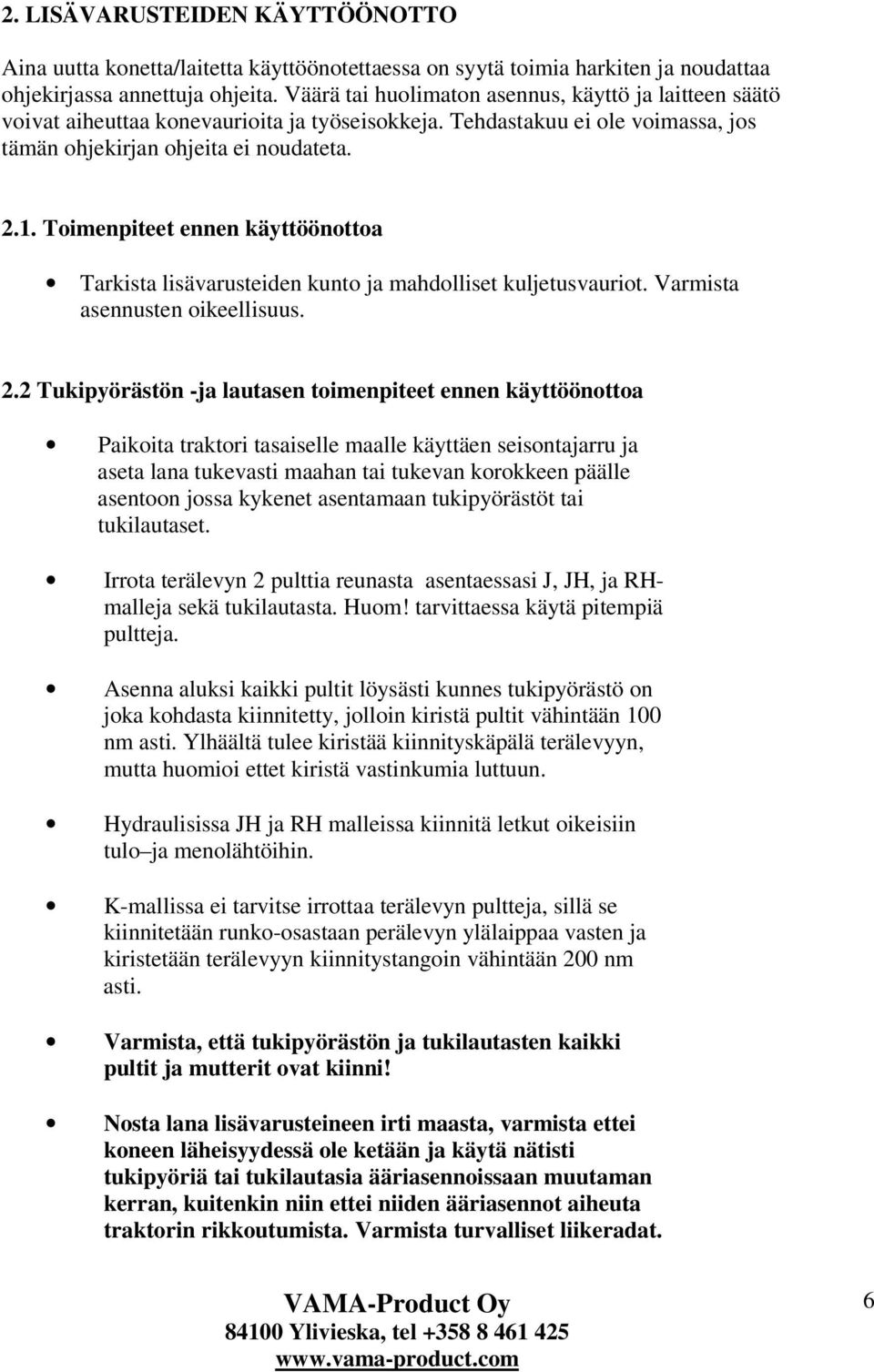 Toimenpiteet ennen käyttöönottoa Tarkista lisävarusteiden kunto ja mahdolliset kuljetusvauriot. Varmista asennusten oikeellisuus. 2.