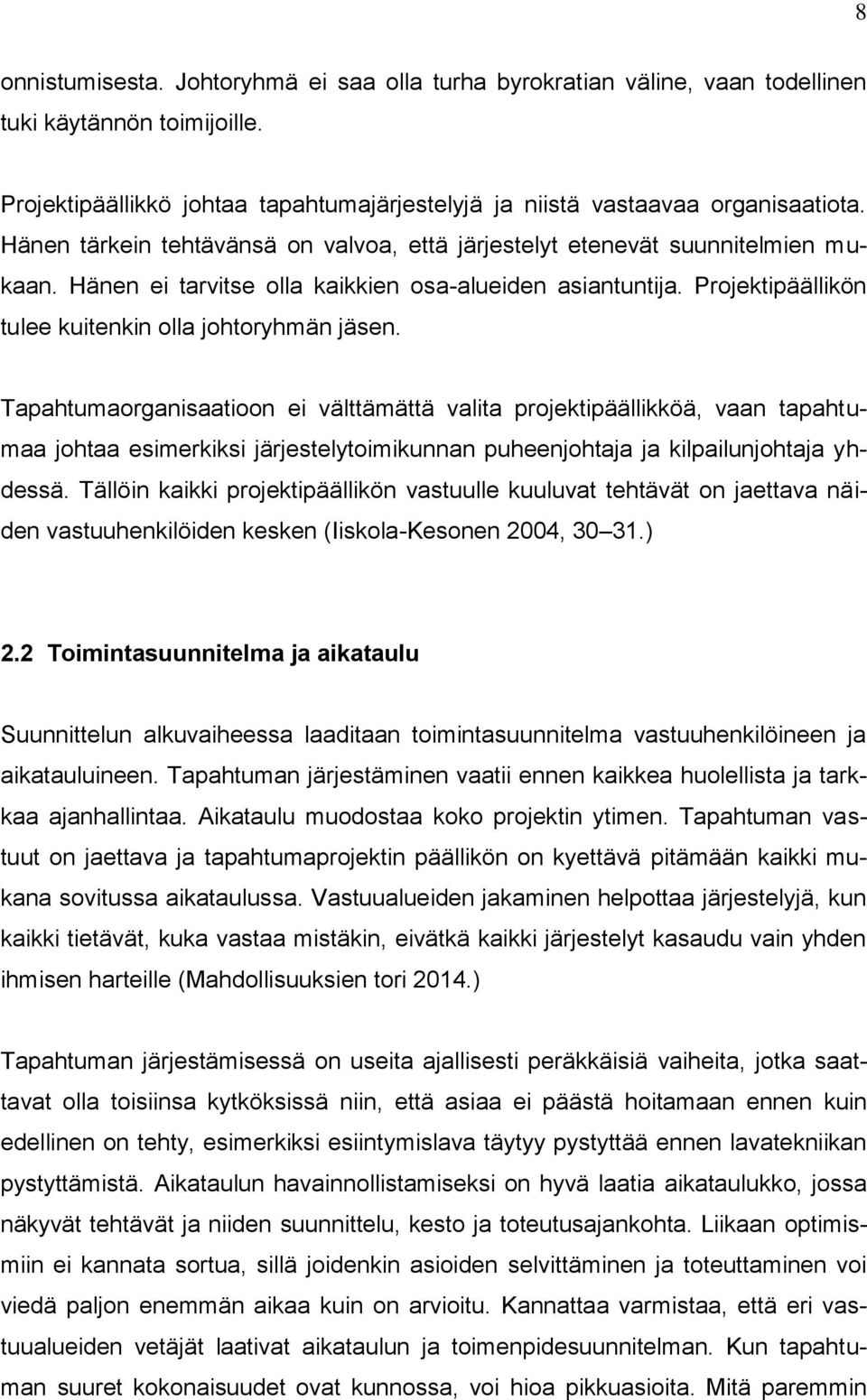 Tapahtumaorganisaatioon ei välttämättä valita projektipäällikköä, vaan tapahtumaa johtaa esimerkiksi järjestelytoimikunnan puheenjohtaja ja kilpailunjohtaja yhdessä.