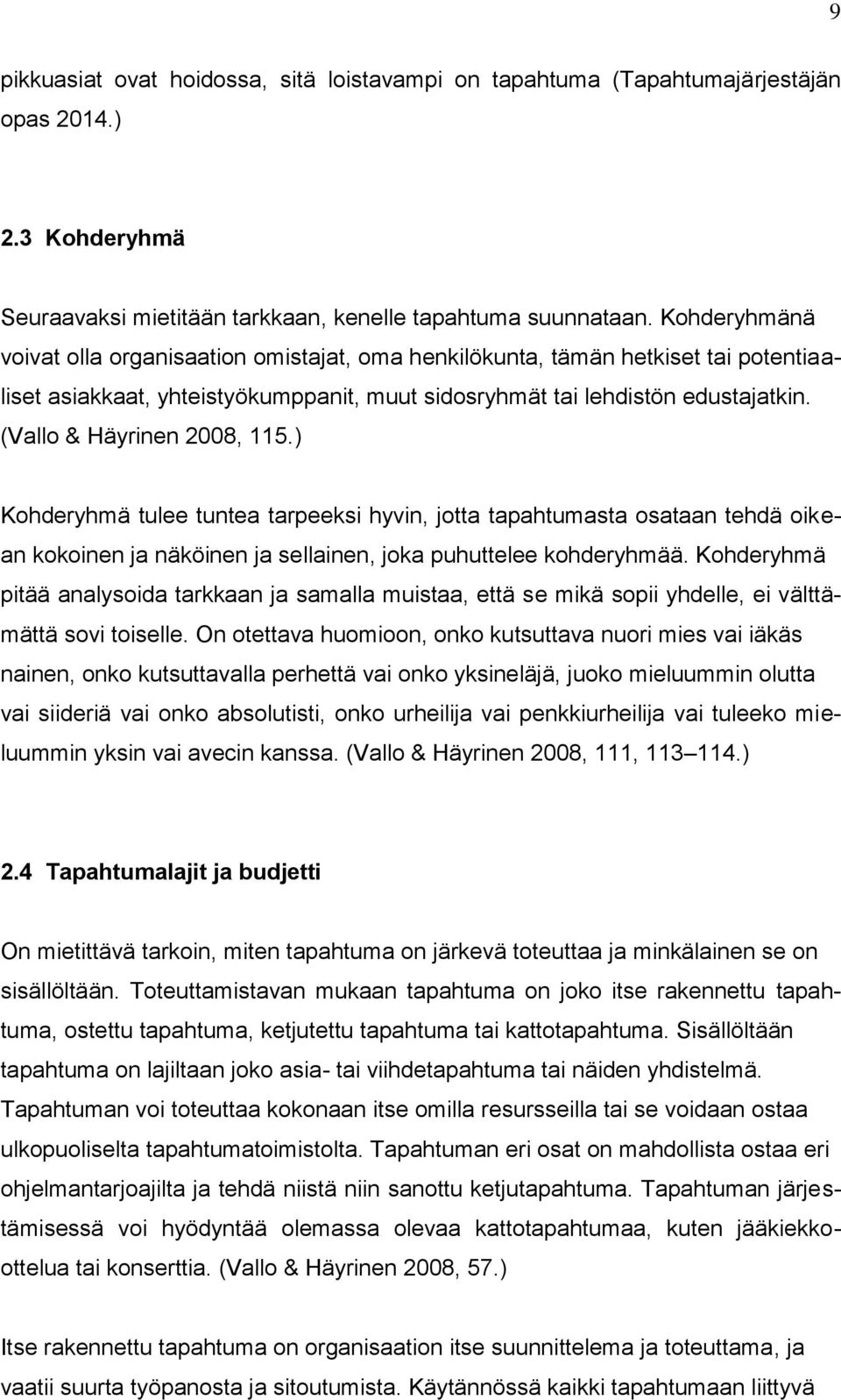 (Vallo & Häyrinen 2008, 115.) Kohderyhmä tulee tuntea tarpeeksi hyvin, jotta tapahtumasta osataan tehdä oikean kokoinen ja näköinen ja sellainen, joka puhuttelee kohderyhmää.