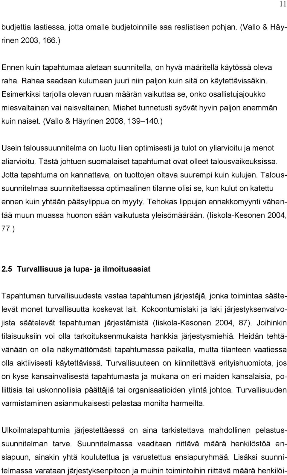 Miehet tunnetusti syövät hyvin paljon enemmän kuin naiset. (Vallo & Häyrinen 2008, 139 140.) Usein taloussuunnitelma on luotu liian optimisesti ja tulot on yliarvioitu ja menot aliarvioitu.