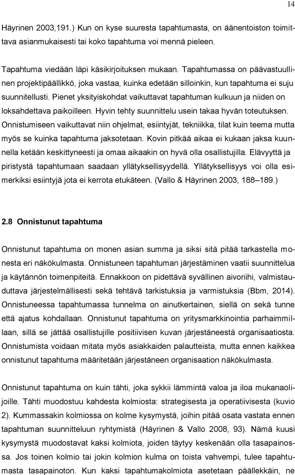 Pienet yksityiskohdat vaikuttavat tapahtuman kulkuun ja niiden on loksahdettava paikoilleen. Hyvin tehty suunnittelu usein takaa hyvän toteutuksen.