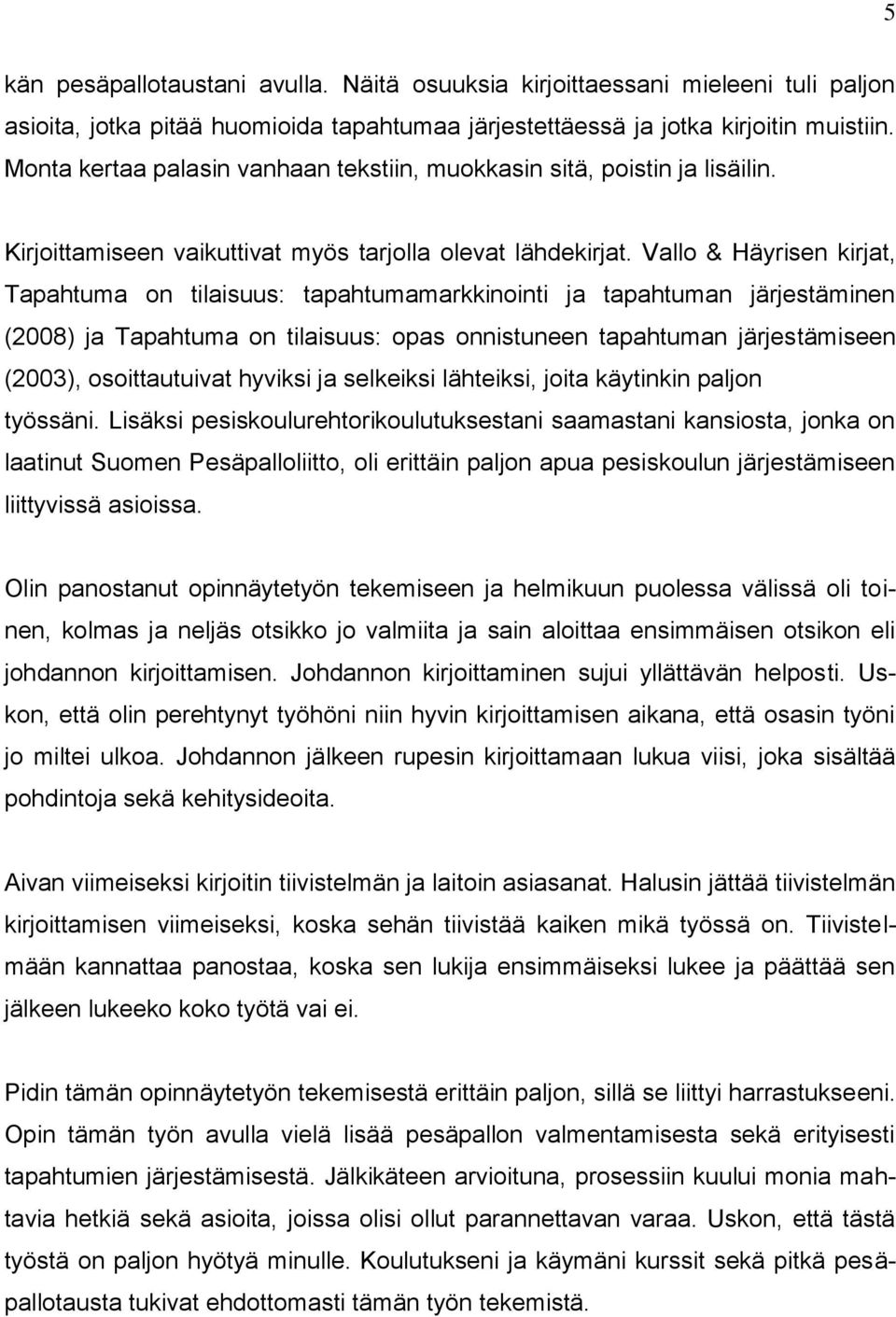 Vallo & Häyrisen kirjat, Tapahtuma on tilaisuus: tapahtumamarkkinointi ja tapahtuman järjestäminen (2008) ja Tapahtuma on tilaisuus: opas onnistuneen tapahtuman järjestämiseen (2003), osoittautuivat