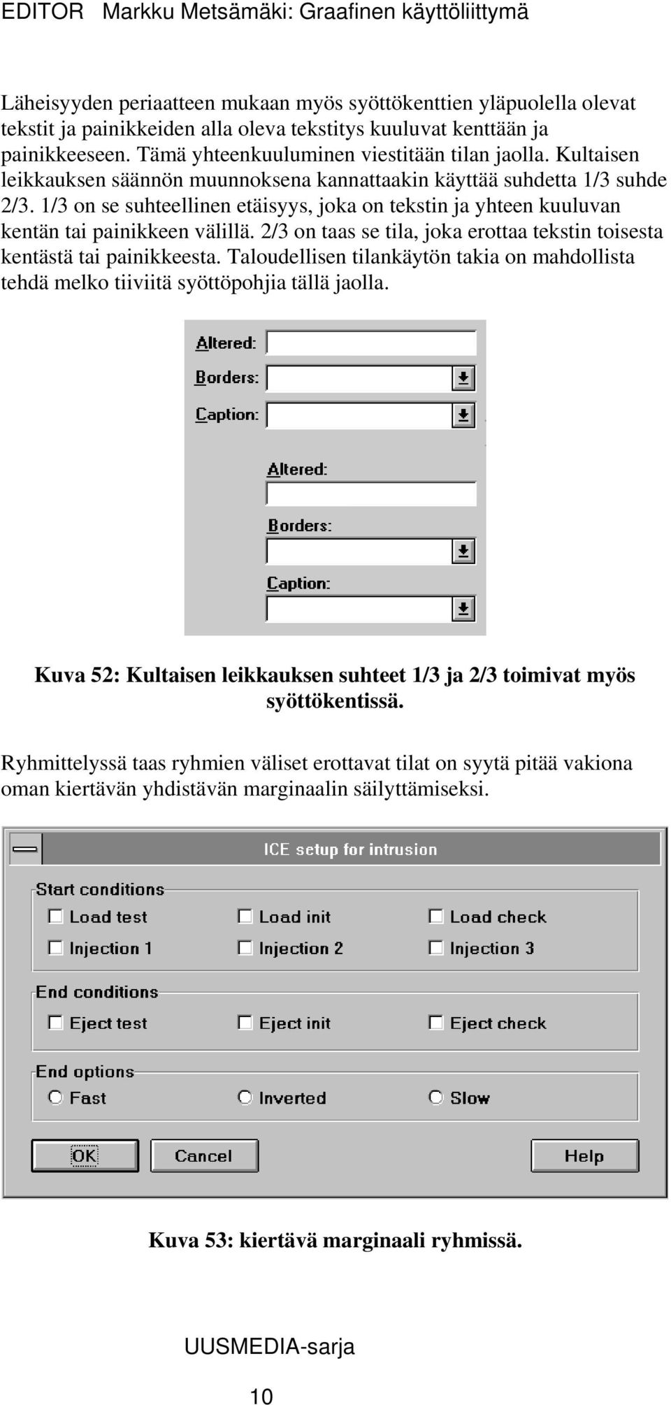 2/3 on taas se tila, joka erottaa tekstin toisesta kentästä tai painikkeesta. Taloudellisen tilankäytön takia on mahdollista tehdä melko tiiviitä syöttöpohjia tällä jaolla.