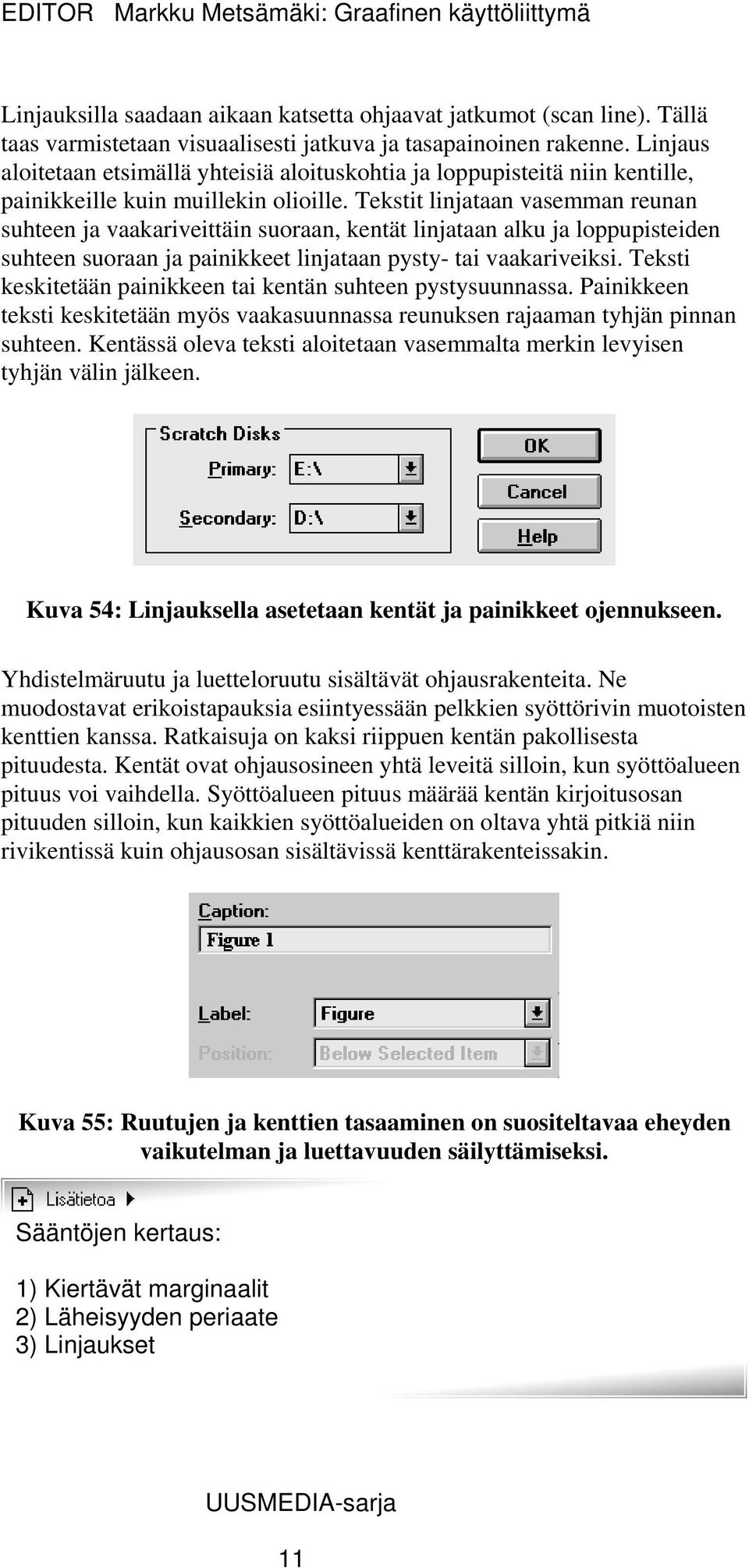 Tekstit linjataan vasemman reunan suhteen ja vaakariveittäin suoraan, kentät linjataan alku ja loppupisteiden suhteen suoraan ja painikkeet linjataan pysty- tai vaakariveiksi.