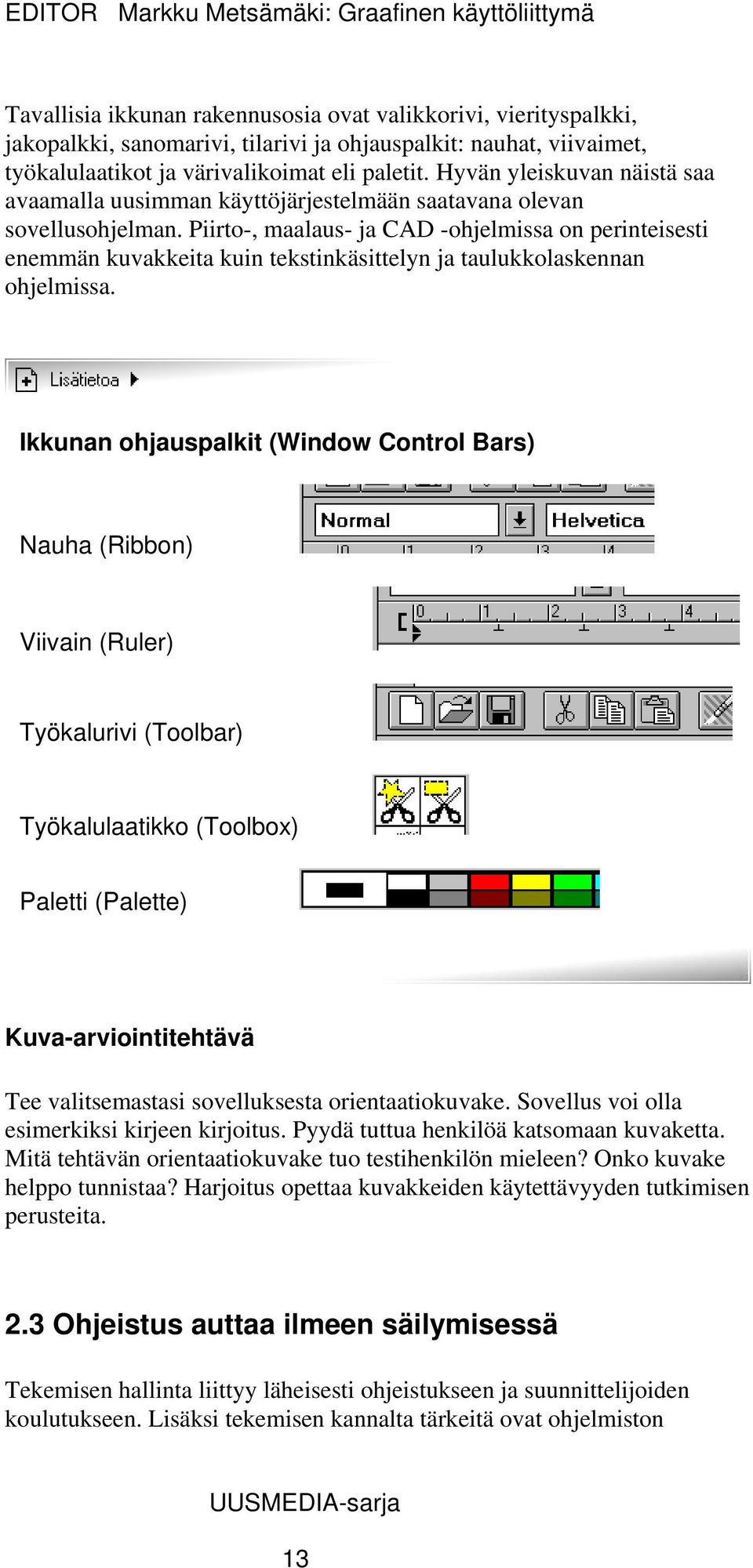 Piirto-, maalaus- ja CAD -ohjelmissa on perinteisesti enemmän kuvakkeita kuin tekstinkäsittelyn ja taulukkolaskennan ohjelmissa.