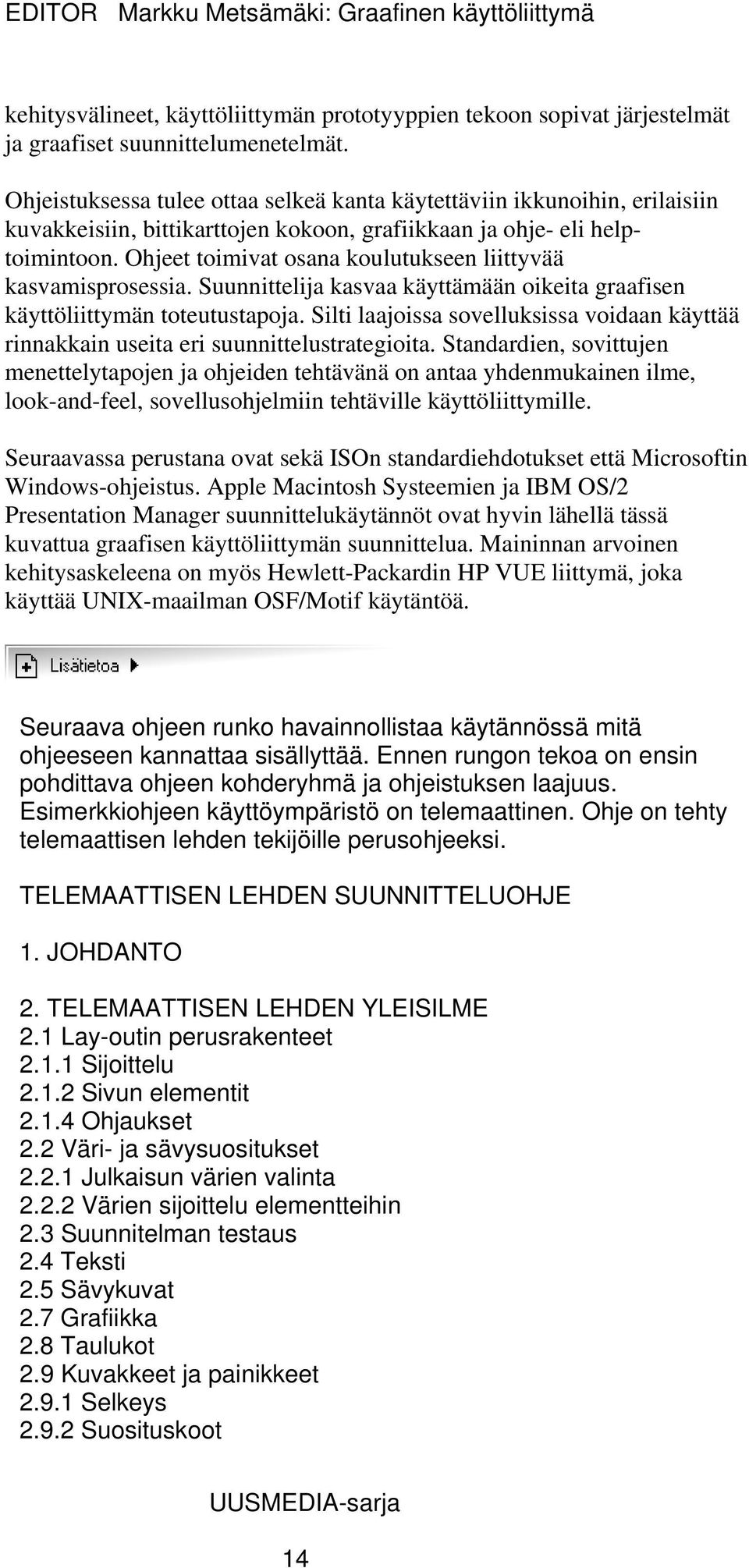 Ohjeet toimivat osana koulutukseen liittyvää kasvamisprosessia. Suunnittelija kasvaa käyttämään oikeita graafisen käyttöliittymän toteutustapoja.