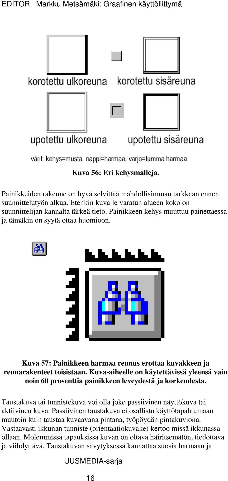 Kuva-aiheelle on käytettävissä yleensä vain noin 60 prosenttia painikkeen leveydestä ja korkeudesta. Taustakuva tai tunnistekuva voi olla joko passiivinen näyttökuva tai aktiivinen kuva.