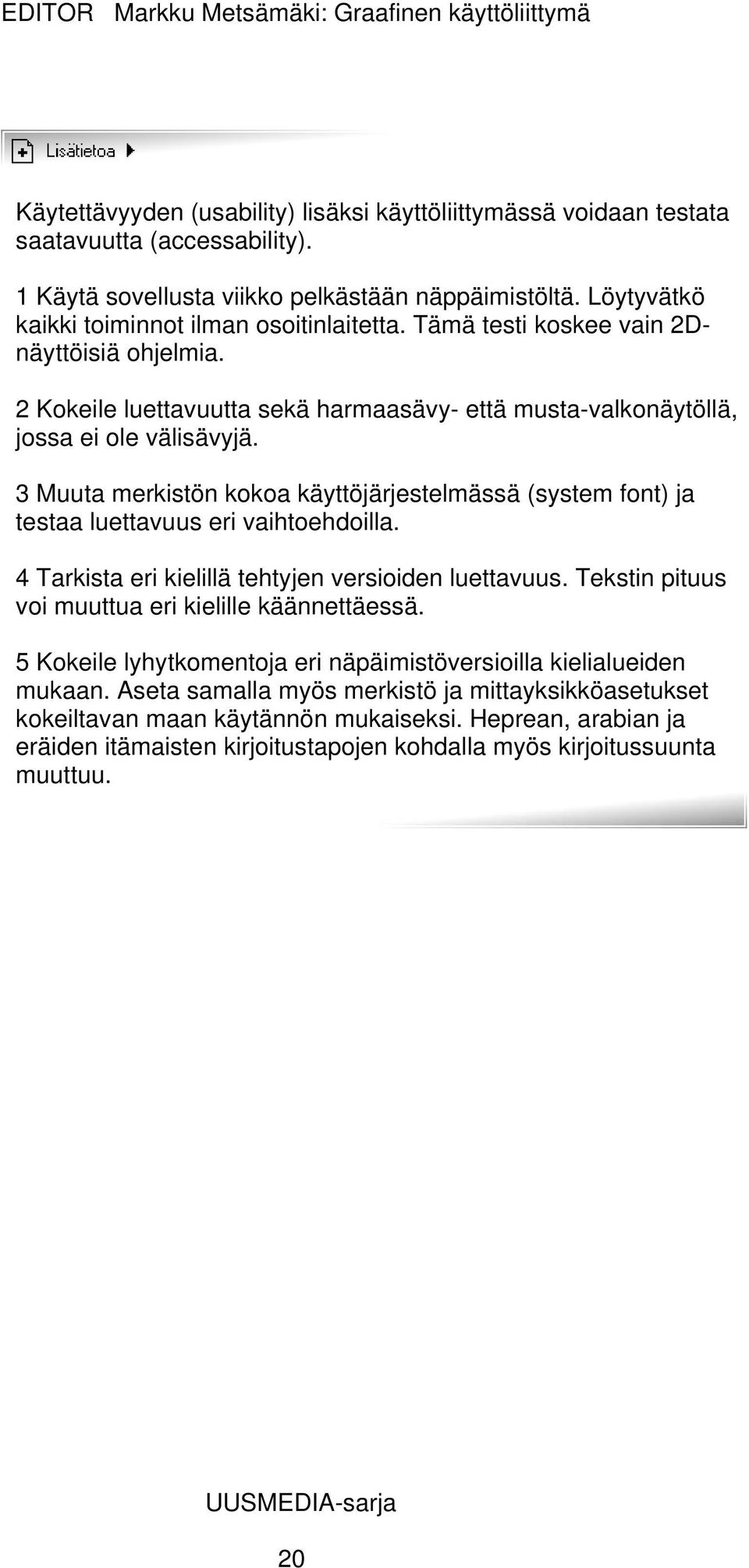 3 Muuta merkistön kokoa käyttöjärjestelmässä (system font) ja testaa luettavuus eri vaihtoehdoilla. 4 Tarkista eri kielillä tehtyjen versioiden luettavuus.