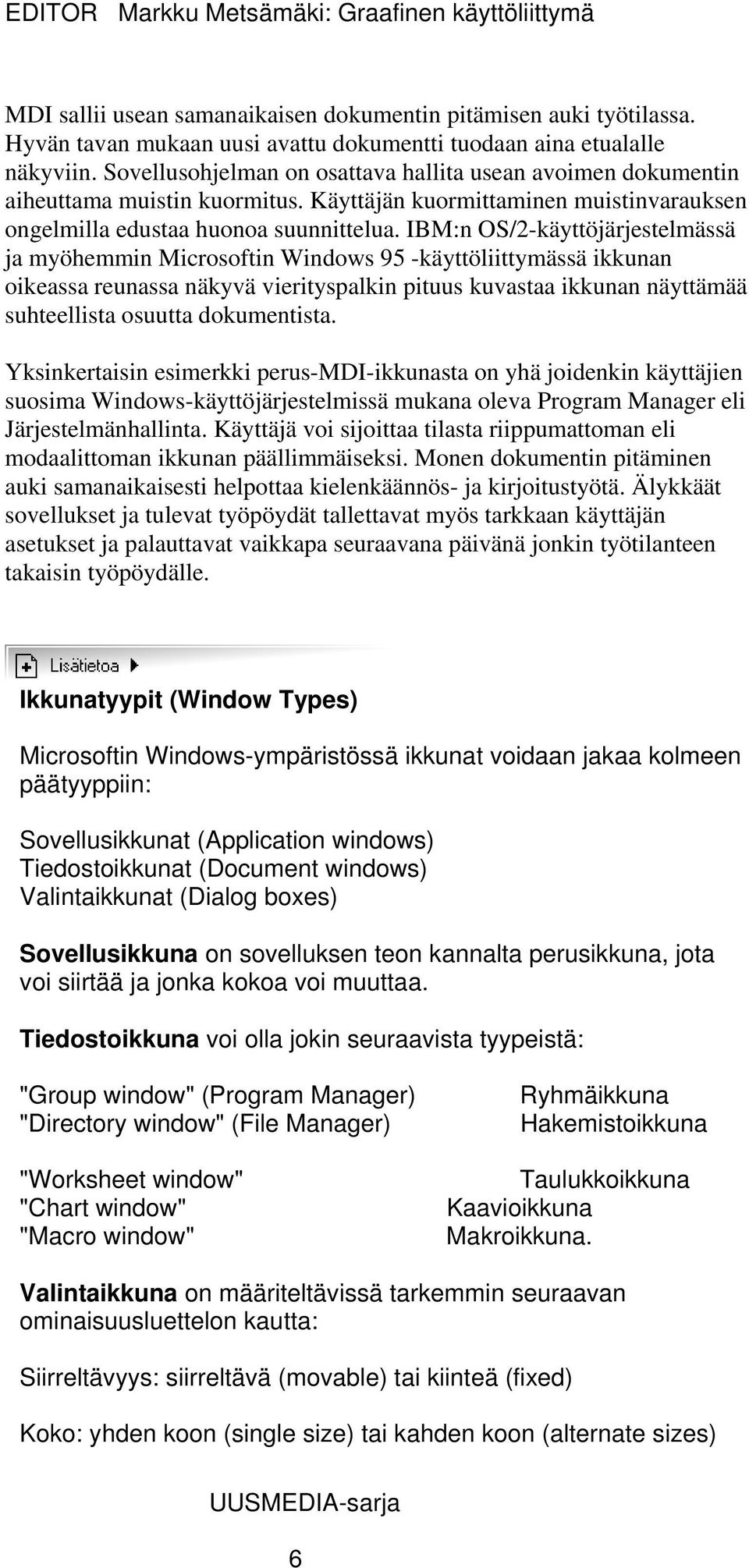 IBM:n OS/2-käyttöjärjestelmässä ja myöhemmin Microsoftin Windows 95 -käyttöliittymässä ikkunan oikeassa reunassa näkyvä vierityspalkin pituus kuvastaa ikkunan näyttämää suhteellista osuutta