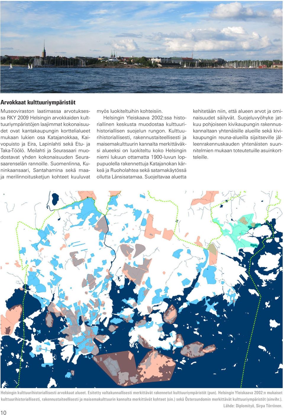 Suomenlinna, Kuninkaansaari, Santahamina sekä maaja merilinnoitusketjun kohteet kuuluvat myös luokiteltuihin kohteisiin.