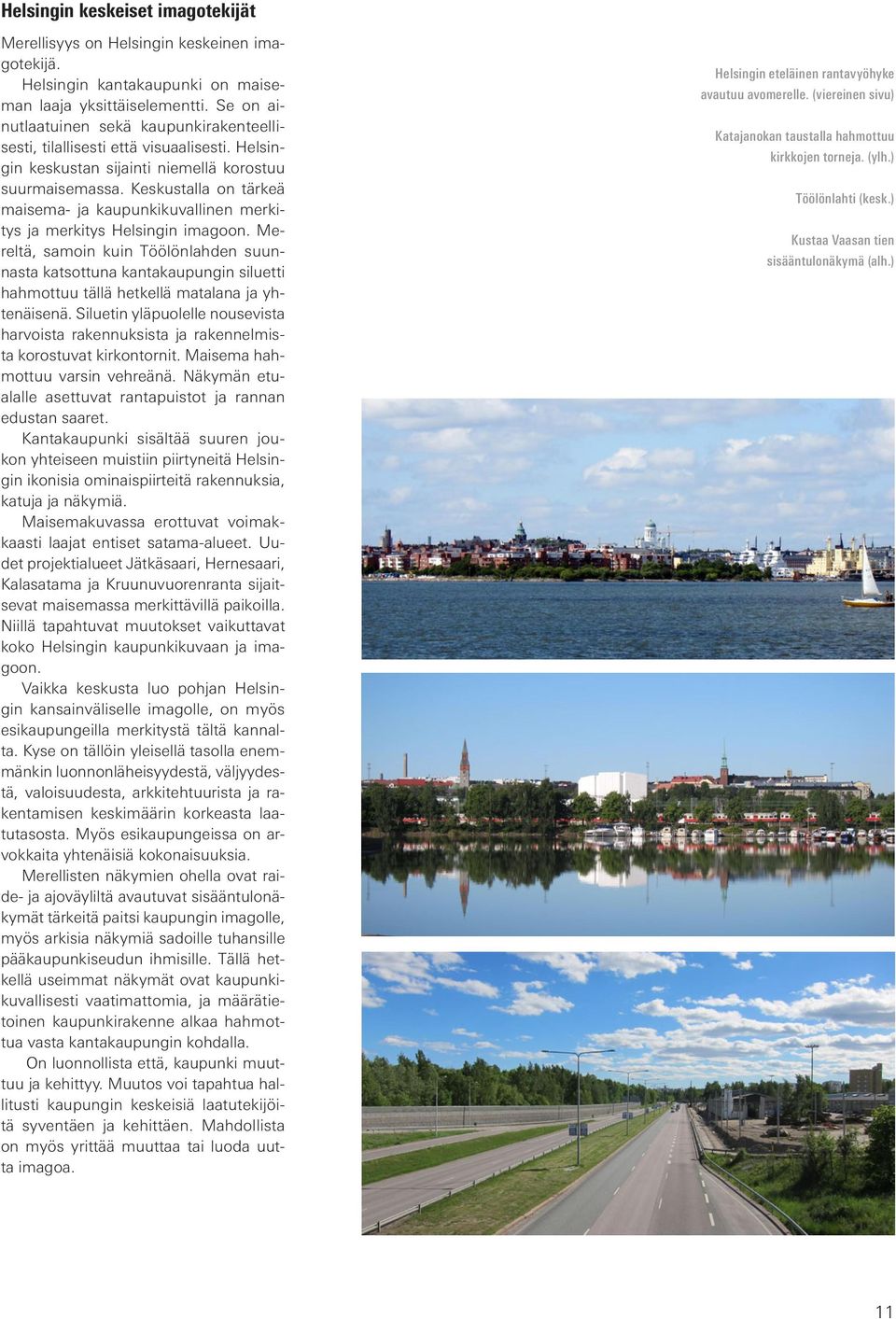 Keskustalla on tärkeä maisema- ja kaupunkikuvallinen merkitys ja merkitys Helsingin imagoon.
