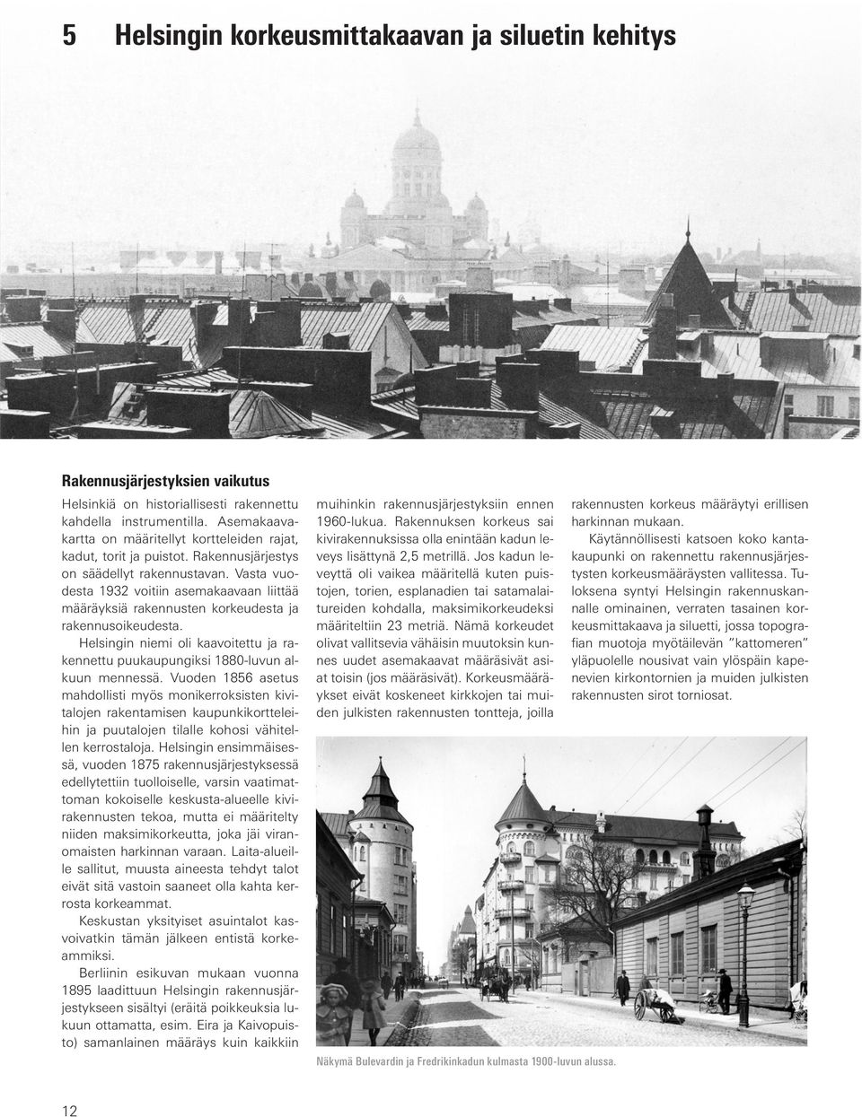 Vasta vuodesta 1932 voitiin asemakaavaan liittää määräyksiä rakennusten korkeudesta ja rakennusoikeudesta. Helsingin niemi oli kaavoitettu ja rakennettu puukaupungiksi 1880-luvun alkuun mennessä.