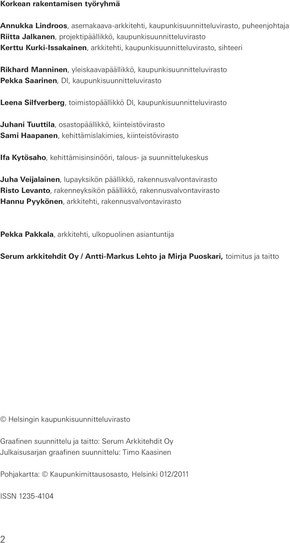 toimistopäällikkö DI, kaupunkisuunnitteluvirasto Juhani Tuuttila, osastopäällikkö, kiinteistövirasto Sami Haapanen, kehittämislakimies, kiinteistövirasto Ifa Kytösaho, kehittämisinsinööri, talous- ja