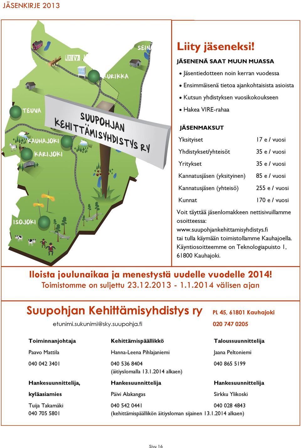 Yhdistykset/yhteisöt Yritykset Kannatusjäsen (yksityinen) Kannatusjäsen (yhteisö) Kunnat 17 e / vuosi 35 e / vuosi 35 e / vuosi 85 e / vuosi 255 e / vuosi 170 e / vuosi Voit täyttää jäsenlomakkeen