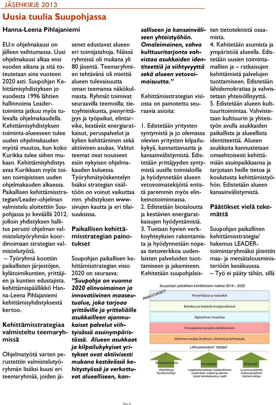 Kehittämisyhdistyksen toiminta-alueeseen tulee uuden ohjelmakauden myötä muutos, kun koko Kurikka tulee siihen mukaan.