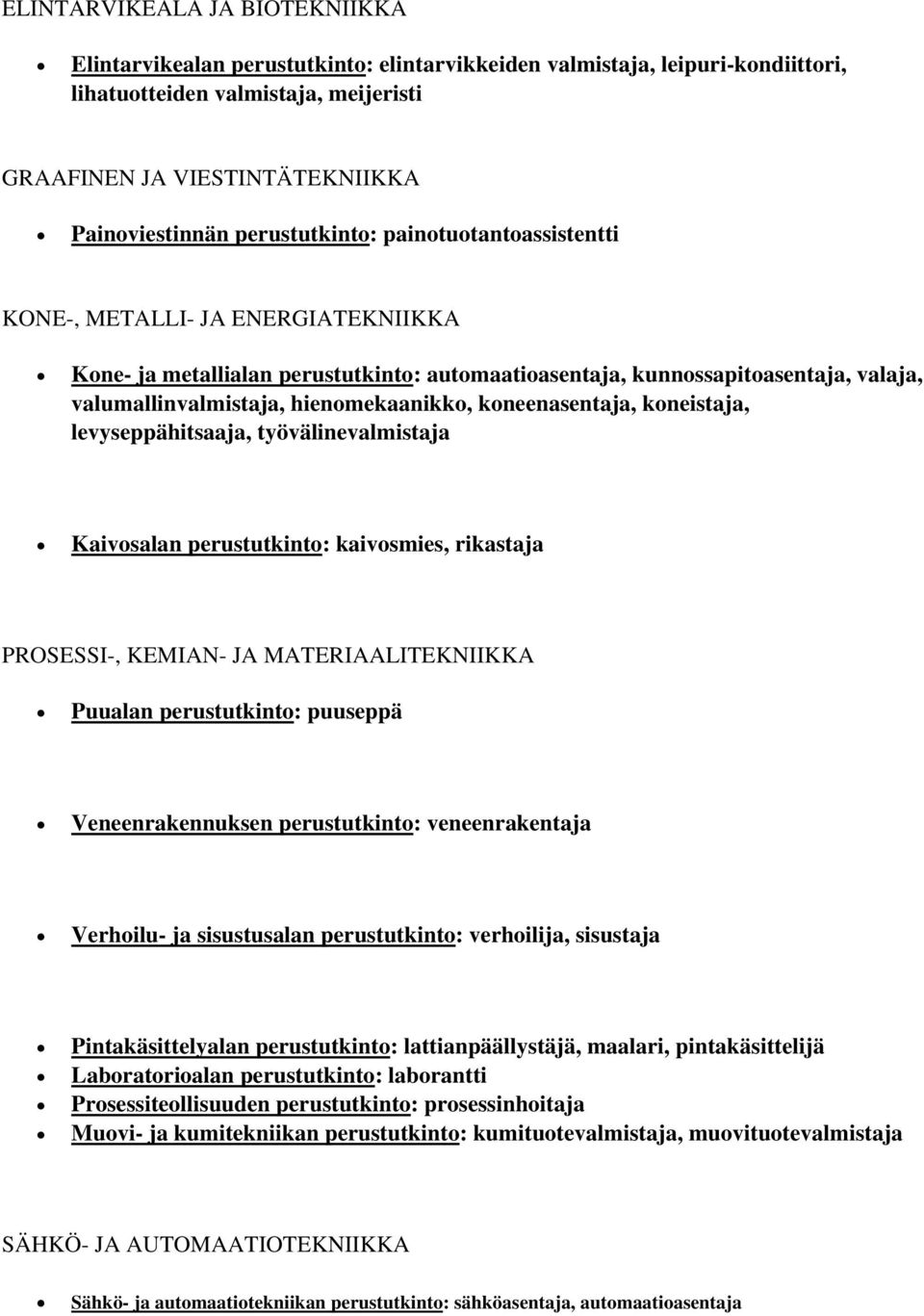 hienomekaanikko, koneenasentaja, koneistaja, levyseppähitsaaja, työvälinevalmistaja Kaivosalan perustutkinto: kaivosmies, rikastaja PROSESSI-, KEMIAN- JA MATERIAALITEKNIIKKA Puualan perustutkinto: