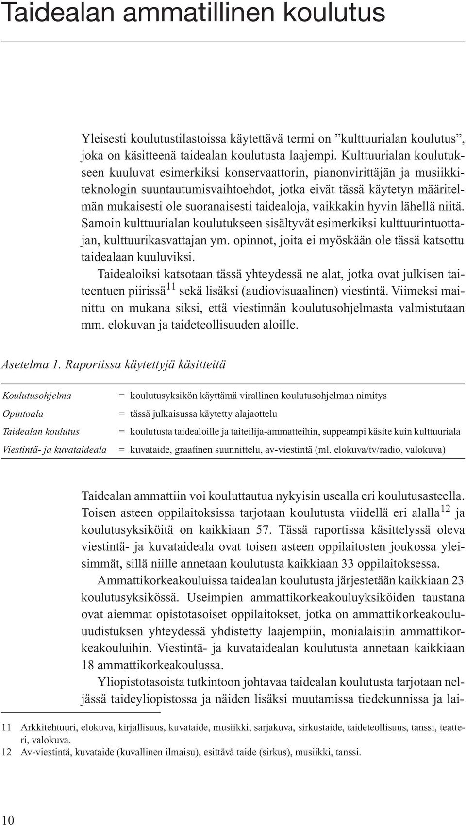 taidealoja, vaikkakin hyvin lähellä niitä. Samoin kulttuurialan koulutukseen sisältyvät esimerkiksi kulttuurintuottajan, kulttuurikasvattajan ym.