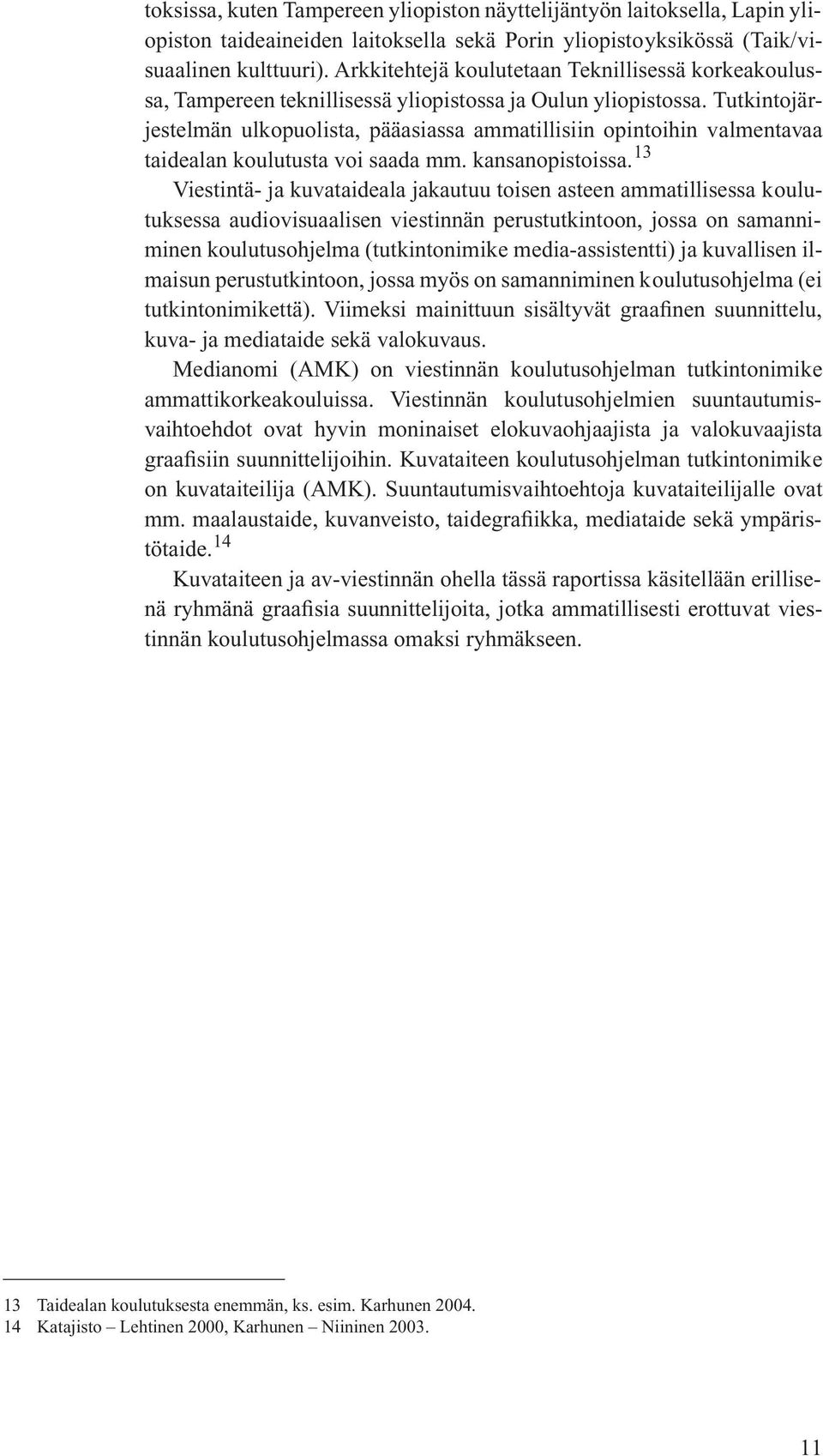 Tutkintojärjestelmän ulkopuolista, pääasiassa ammatillisiin opintoihin valmentavaa taidealan koulutusta voi saada mm. kansanopistoissa.