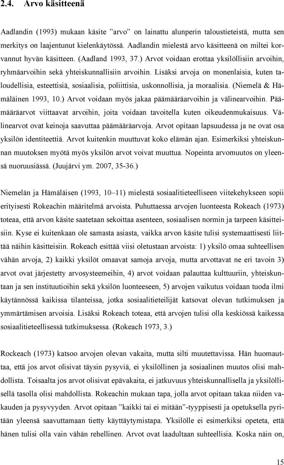 Lisäksi arvoja on monenlaisia, kuten taloudellisia, esteettisiä, sosiaalisia, poliittisia, uskonnollisia, ja moraalisia. (Niemelä & Hämäläinen 1993, 10.