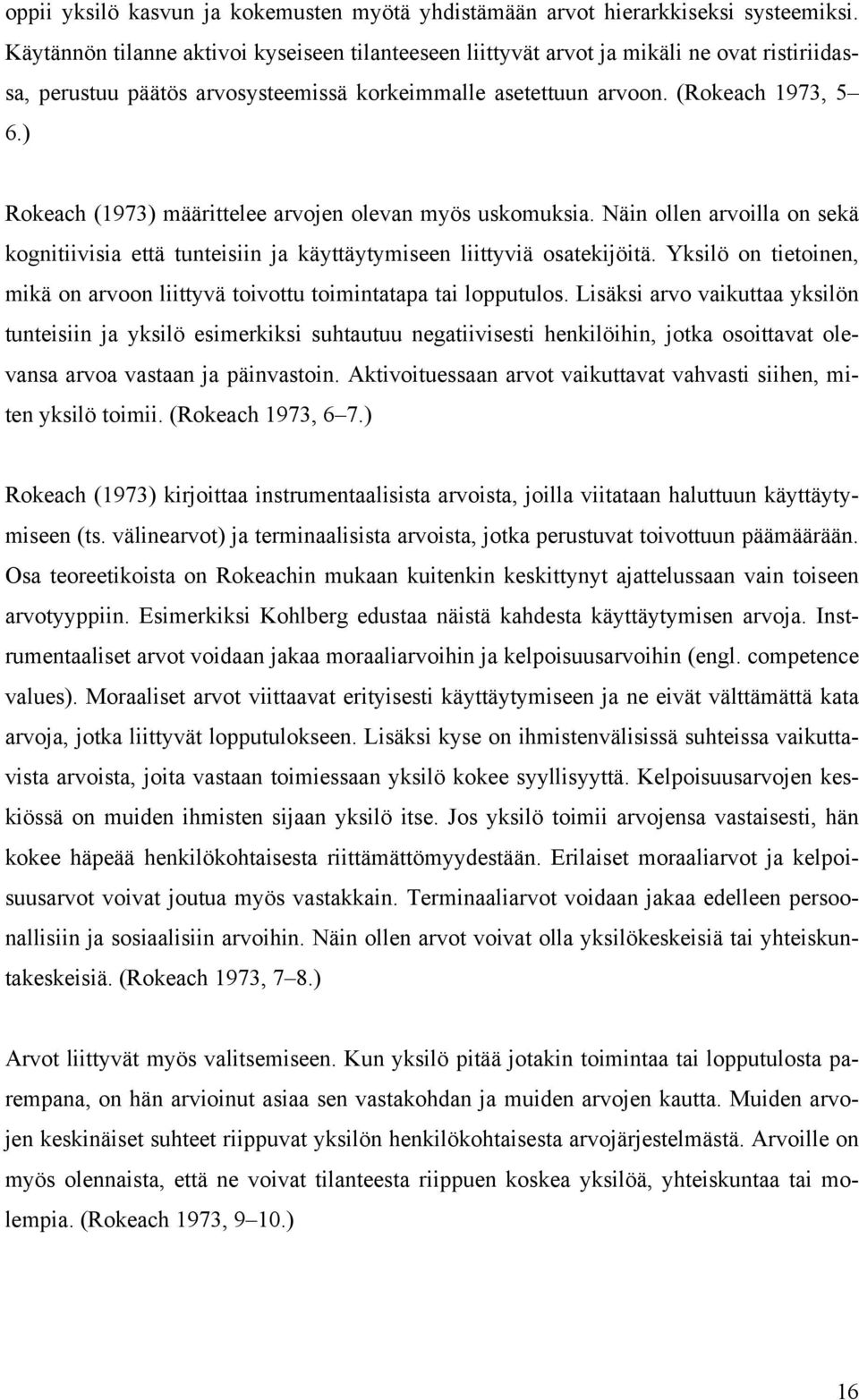 ) Rokeach (1973) määrittelee arvojen olevan myös uskomuksia. Näin ollen arvoilla on sekä kognitiivisia että tunteisiin ja käyttäytymiseen liittyviä osatekijöitä.