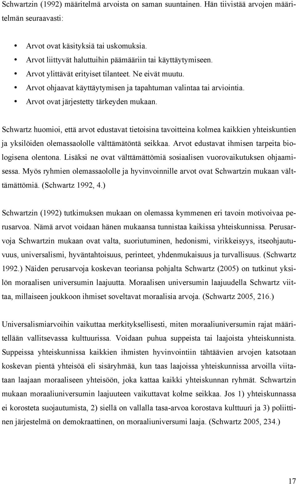 Arvot ovat järjestetty tärkeyden mukaan. Schwartz huomioi, että arvot edustavat tietoisina tavoitteina kolmea kaikkien yhteiskuntien ja yksilöiden olemassaololle välttämätöntä seikkaa.