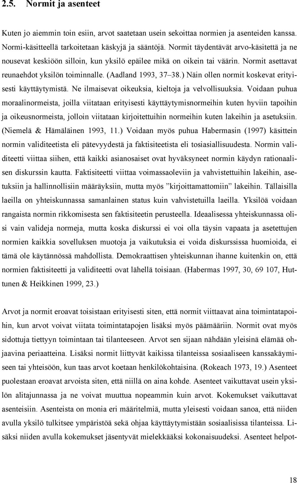 ) Näin ollen normit koskevat erityisesti käyttäytymistä. Ne ilmaisevat oikeuksia, kieltoja ja velvollisuuksia.