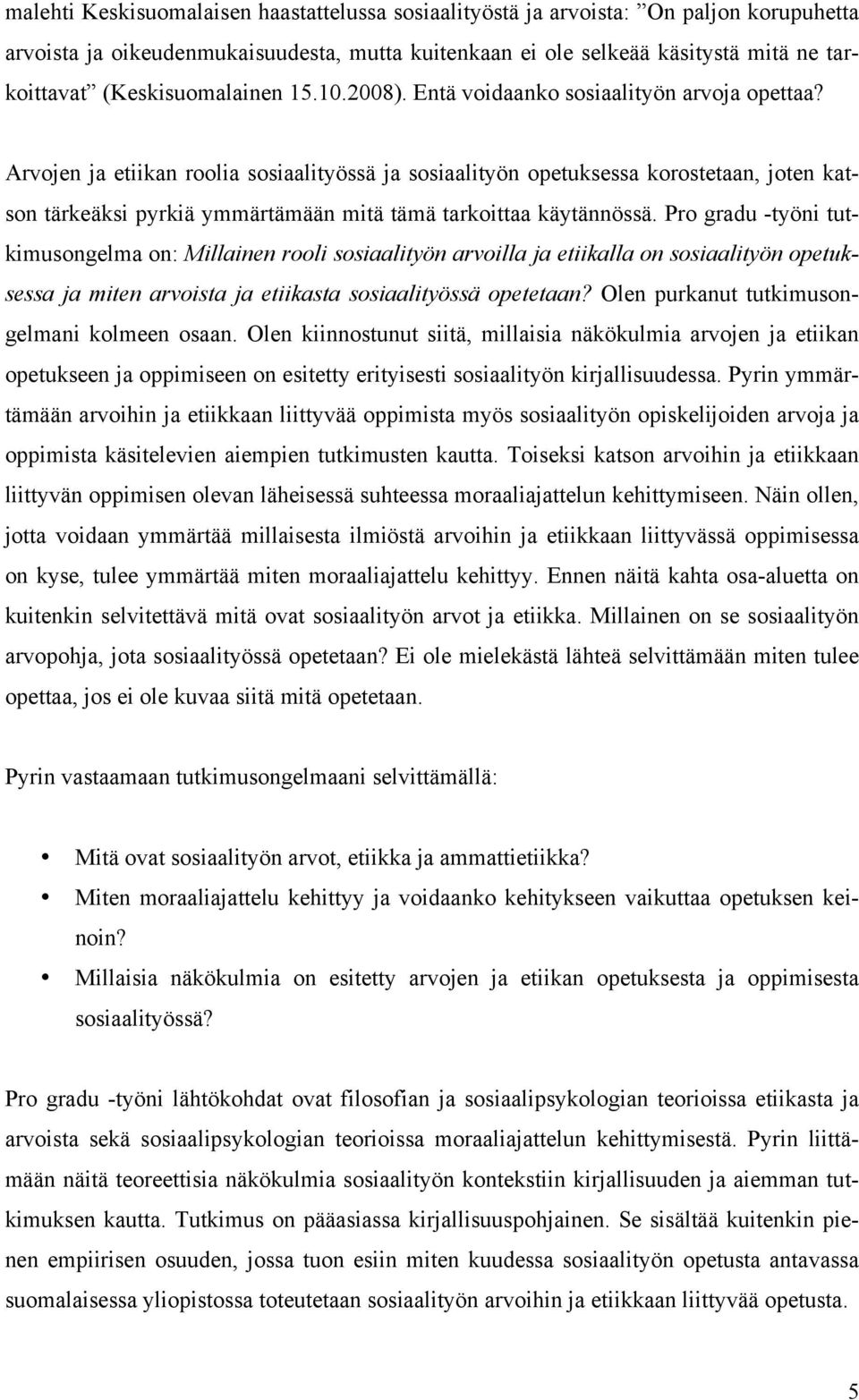 Arvojen ja etiikan roolia sosiaalityössä ja sosiaalityön opetuksessa korostetaan, joten katson tärkeäksi pyrkiä ymmärtämään mitä tämä tarkoittaa käytännössä.