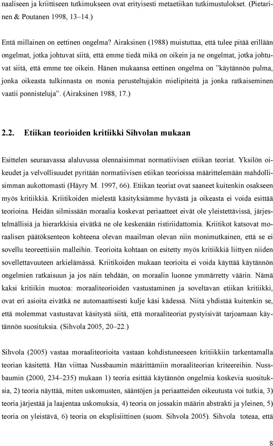 Hänen mukaansa eettinen ongelma on käytännön pulma, jonka oikeasta tulkinnasta on monia perusteltujakin mielipiteitä ja jonka ratkaiseminen vaatii ponnisteluja. (Airaksinen 1988, 17.) 2.