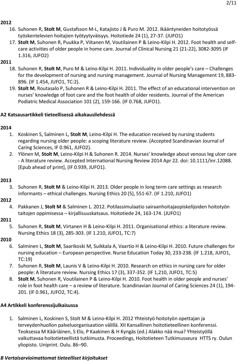 Journal of Clinical Nursing 21 (21-22), 3082-3095 (IF 1.316, JUFO2) 2011 18. Suhonen R, Stolt M, Puro M & Leino-Kilpi H. 2011. Individuality in older people s care Challenges for the development of nursing and nursing management.