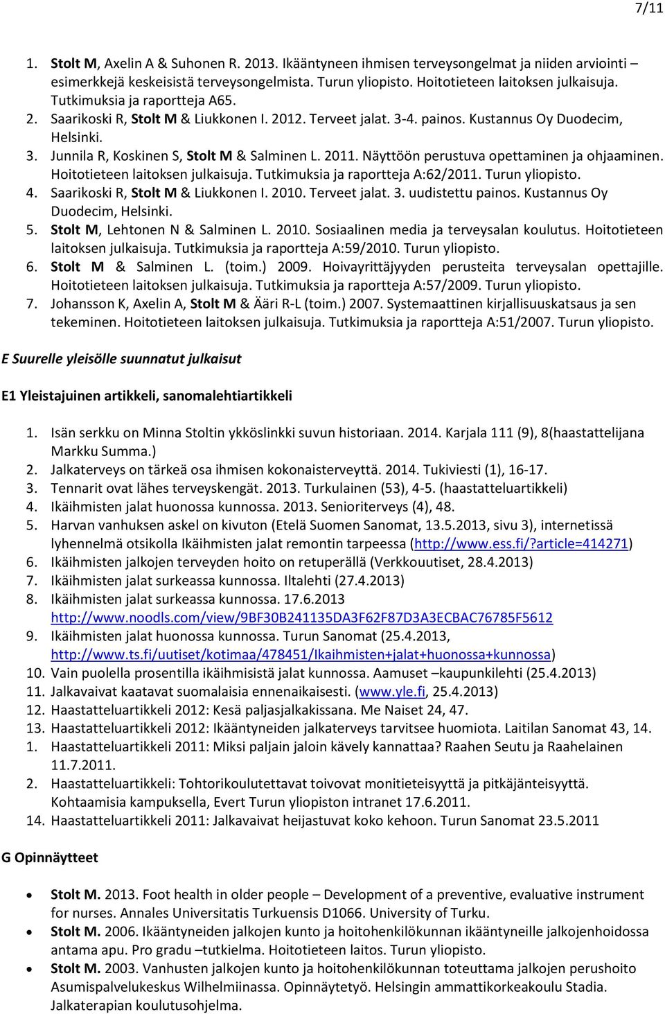 Näyttöön perustuva opettaminen ja ohjaaminen. Hoitotieteen laitoksen julkaisuja. Tutkimuksia ja raportteja A:62/2011. Turun yliopisto. 4. Saarikoski R, Stolt M & Liukkonen I. 2010. Terveet jalat. 3.