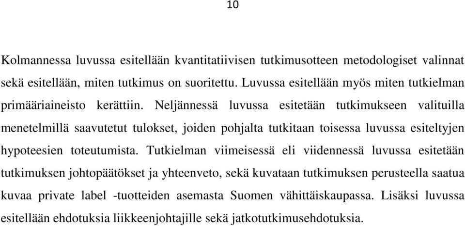 Neljännessä luvussa esitetään tutkimukseen valituilla menetelmillä saavutetut tulokset, joiden pohjalta tutkitaan toisessa luvussa esiteltyjen hypoteesien toteutumista.