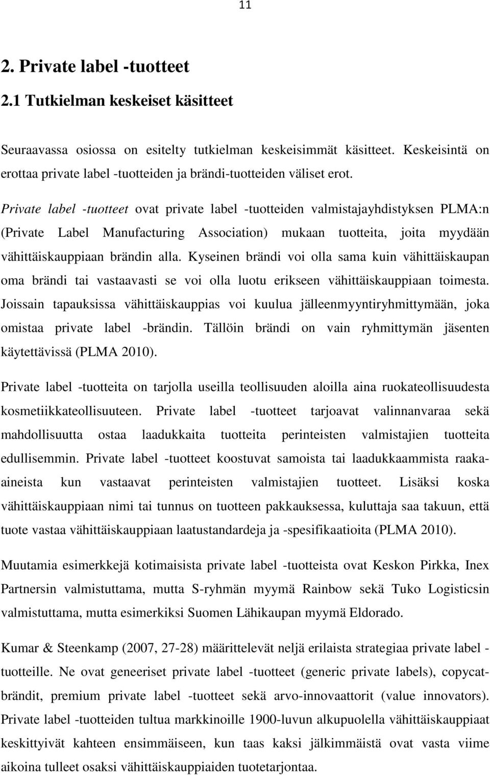 Private label -tuotteet ovat private label -tuotteiden valmistajayhdistyksen PLMA:n (Private Label Manufacturing Association) mukaan tuotteita, joita myydään vähittäiskauppiaan brändin alla.