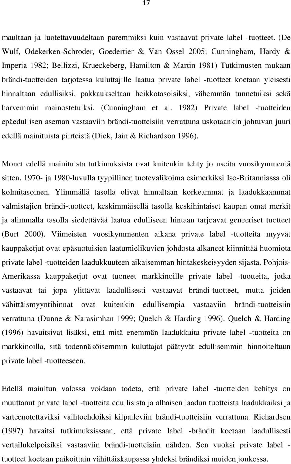 kuluttajille laatua private label -tuotteet koetaan yleisesti hinnaltaan edullisiksi, pakkaukseltaan heikkotasoisiksi, vähemmän tunnetuiksi sekä harvemmin mainostetuiksi. (Cunningham et al.