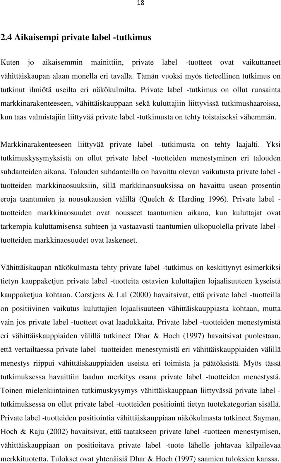 Private label -tutkimus on ollut runsainta markkinarakenteeseen, vähittäiskauppaan sekä kuluttajiin liittyvissä tutkimushaaroissa, kun taas valmistajiin liittyvää private label -tutkimusta on tehty