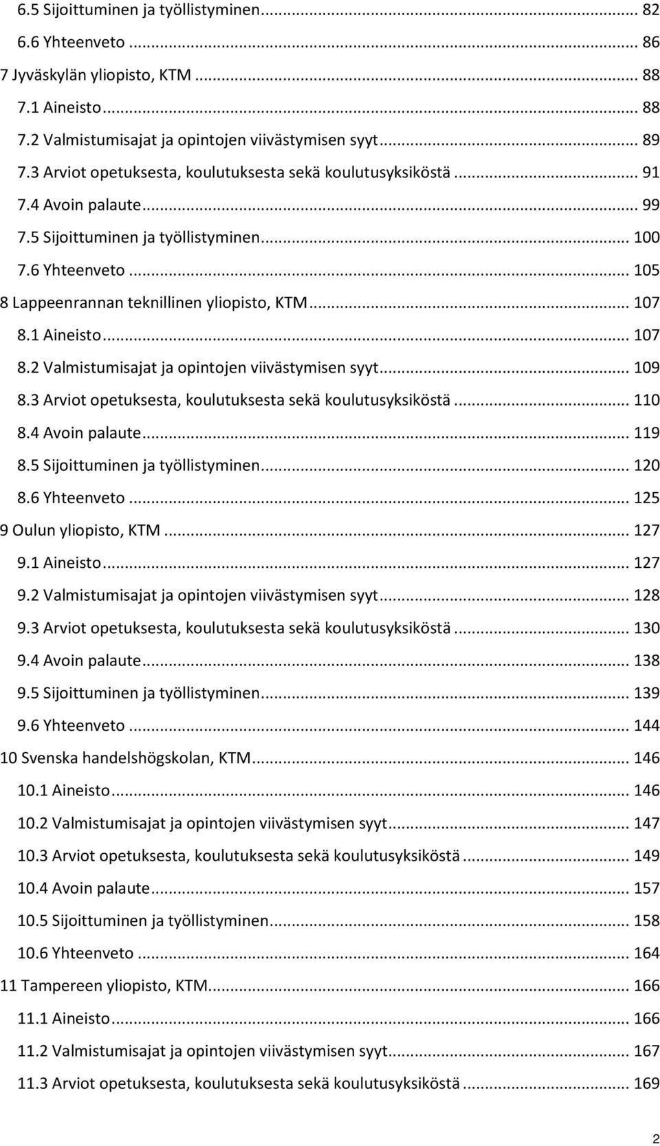 .. 107 8.1 Aineisto... 107 8.2 Valmistumisajat ja opintojen viivästymisen syyt... 109 8.3 Arviot opetuksesta, koulutuksesta sekä koulutusyksiköstä... 110 8.4 Avoin palaute... 119 8.