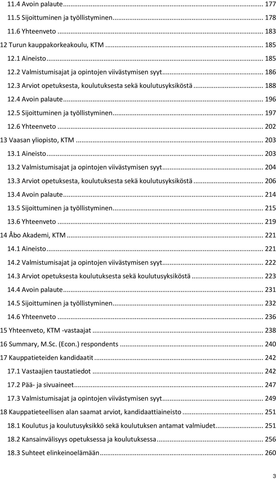 .. 203 13.1 Aineisto... 203 13.2 Valmistumisajat ja opintojen viivästymisen syyt... 204 13.3 Arviot opetuksesta, koulutuksesta sekä koulutusyksiköstä... 206 13.4 Avoin palaute... 214 13.