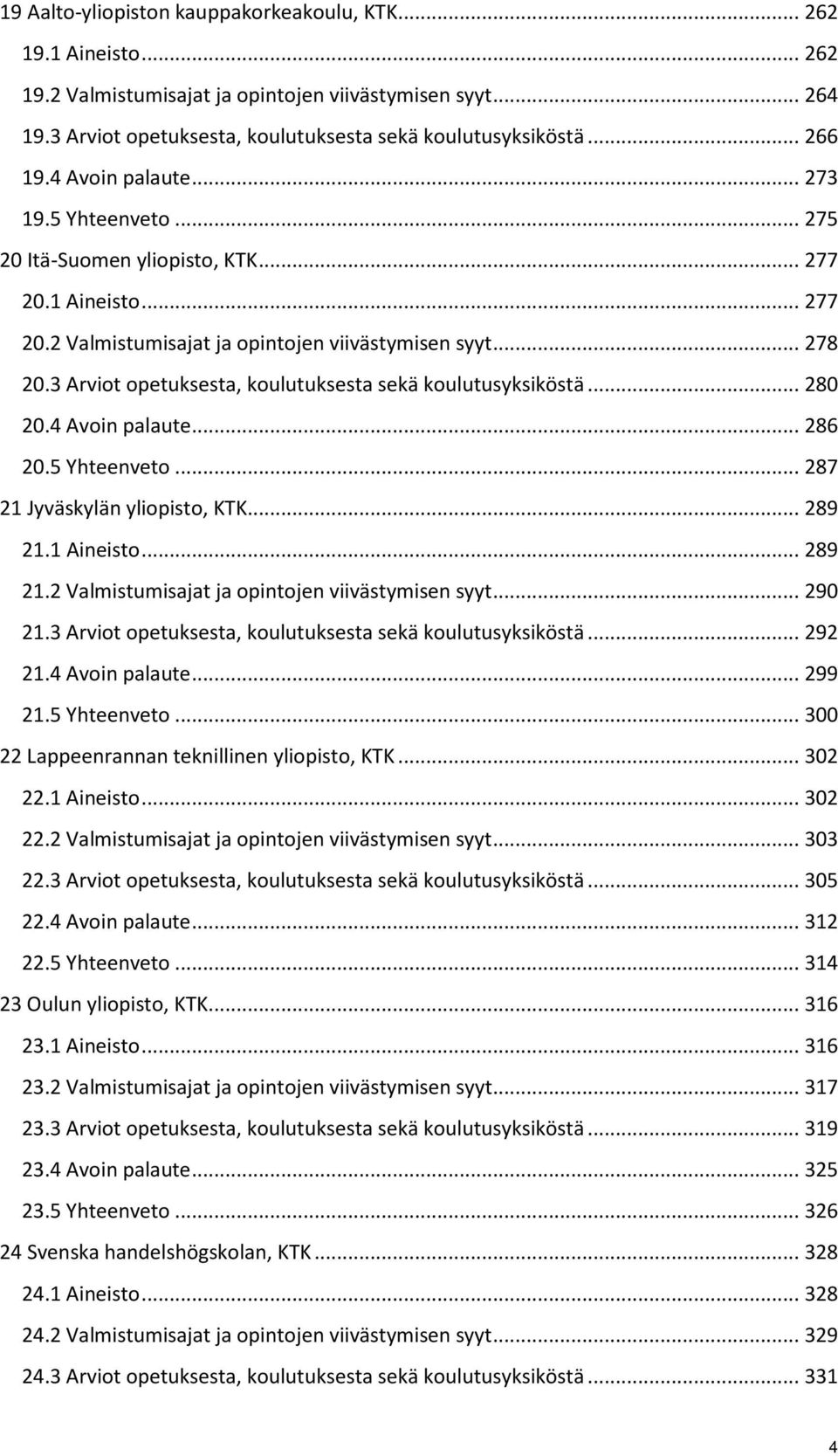 3 Arviot opetuksesta, koulutuksesta sekä koulutusyksiköstä... 280 20.4 Avoin palaute... 286 20.5 Yhteenveto... 287 21 Jyväskylän yliopisto, KTK... 289 21.