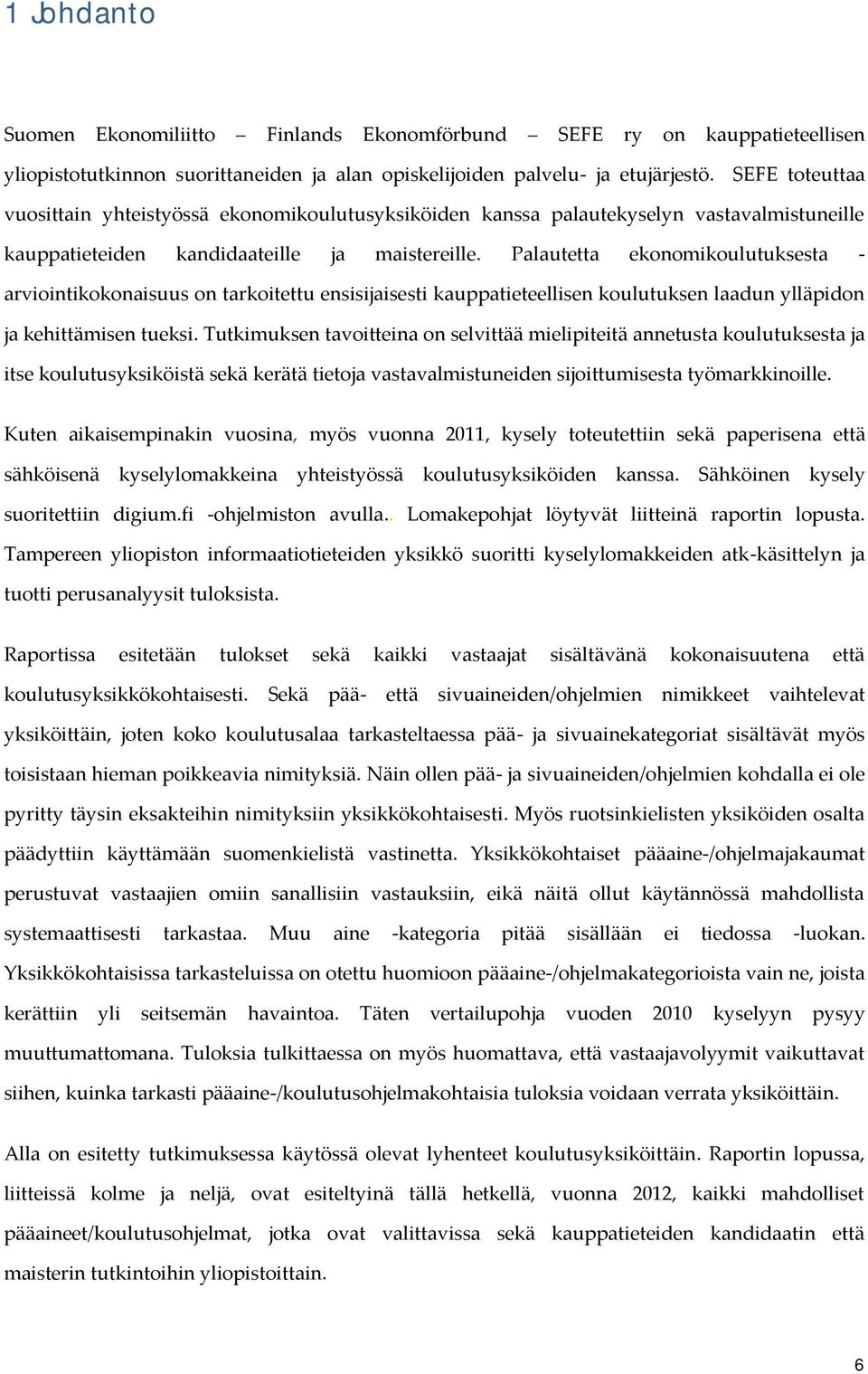 Palautetta ekonomikoulutuksesta - arviointikokonaisuus on tarkoitettu ensisijaisesti kauppatieteellisen koulutuksen laadun ylläpidon ja kehittämisen tueksi.