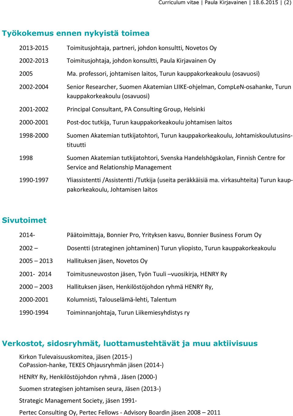 professori, johtamisen laitos, Turun (osavuosi) 2002-2004 Senior Researcher, Suomen Akatemian LIIKE-ohjelman, CompLeN-osahanke, Turun (osavuosi) 2001-2002 Principal Consultant, PA Consulting Group,