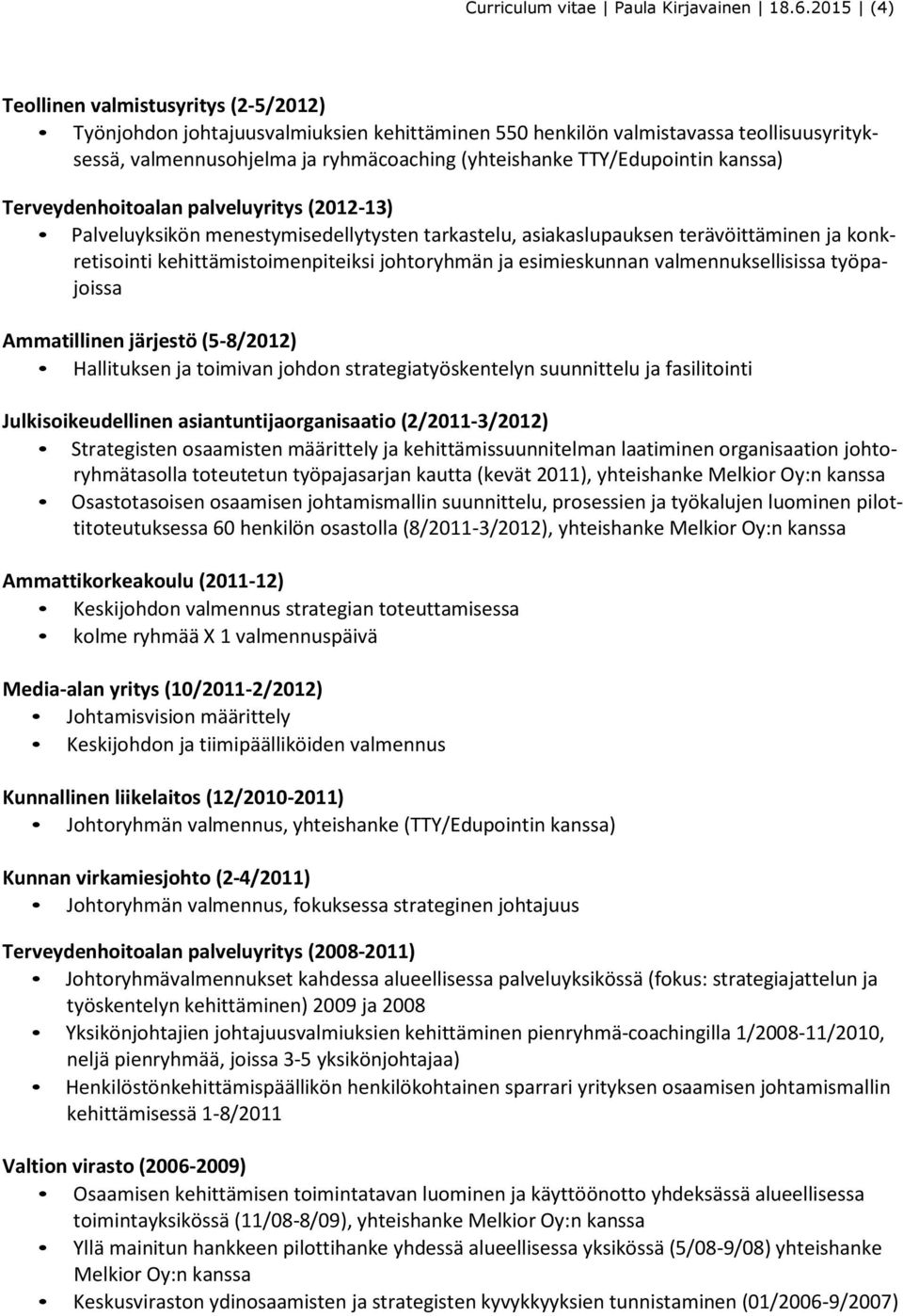 TTY/Edupointin kanssa) Terveydenhoitoalan palveluyritys (2012-13) Palveluyksikön menestymisedellytysten tarkastelu, asiakaslupauksen terävöittäminen ja konkretisointi kehittämistoimenpiteiksi