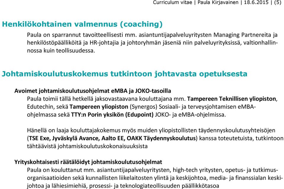 Johtamiskoulutuskokemus tutkintoon johtavasta opetuksesta Avoimet johtamiskoulutusohjelmat emba ja JOKO-tasoilla Paula toimii tällä hetkellä jaksovastaavana kouluttajana mm.