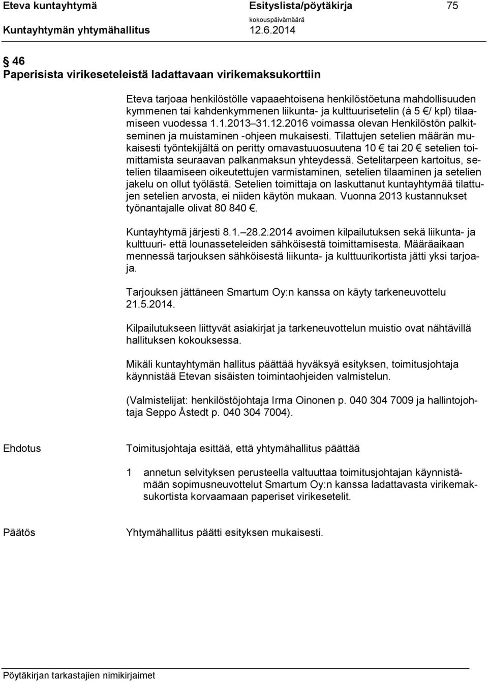 Tilattujen setelien määrän mukaisesti työntekijältä on peritty omavastuuosuutena 10 tai 20 setelien toimittamista seuraavan palkanmaksun yhteydessä.