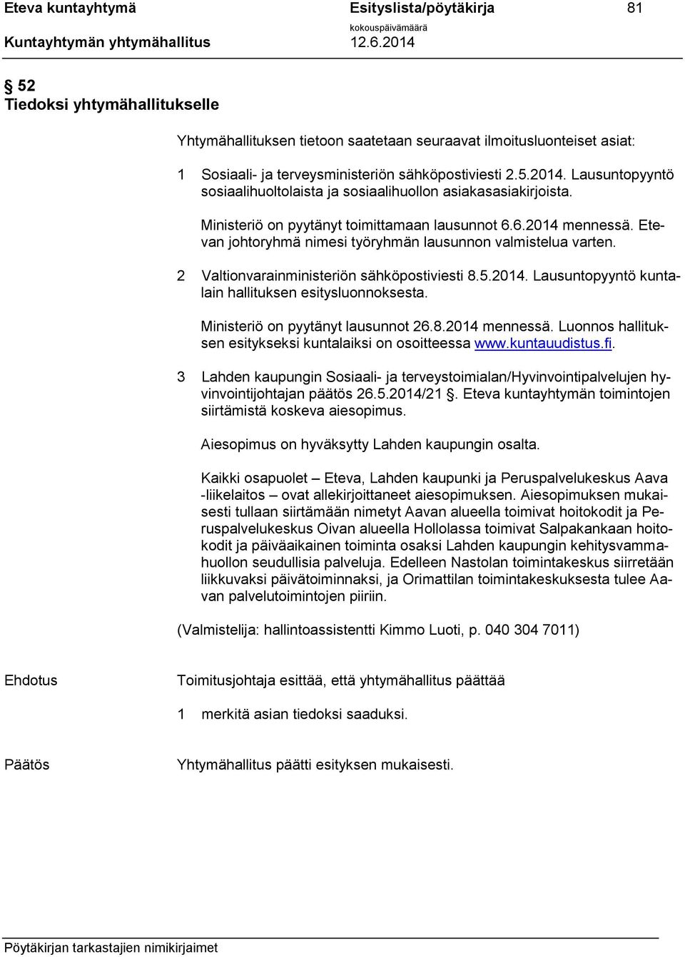 Etevan johtoryhmä nimesi työryhmän lausunnon valmistelua varten. 2 Valtionvarainministeriön sähköpostiviesti 8.5.2014. Lausuntopyyntö kuntalain hallituksen esitysluonnoksesta.